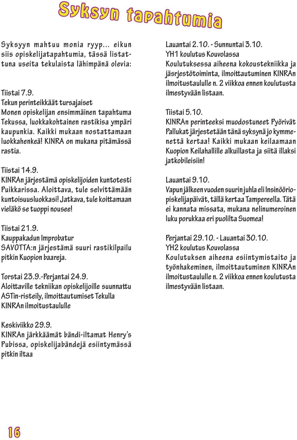 Tiistai 14.9. KINRAn järjestämä opiskelijoiden kuntotesti Puikkarissa. Aloittava, tule selvittämään kuntoisuusluokkasi! Jatkava, tule koittamaan vieläkö se tuoppi nousee! Tiistai 21.9. Kauppakadun Improbatur SAVOTTA:n järjestämä suuri rastikilpailu pitkin Kuopion baareja.