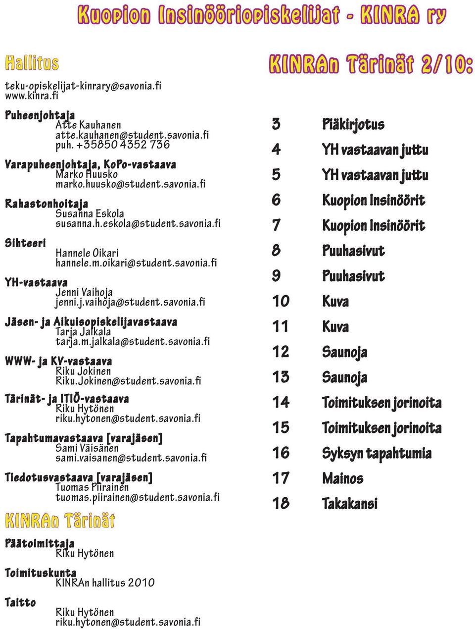 savonia.fi YH-vastaava Jenni Vaihoja jenni.j.vaihoja@student.savonia.fi Jäsen- ja Aikuisopiskelijavastaava Tarja Jalkala tarja.m.jalkala@student.savonia.fi WWW- ja KV-vastaava Riku Jokinen Riku.