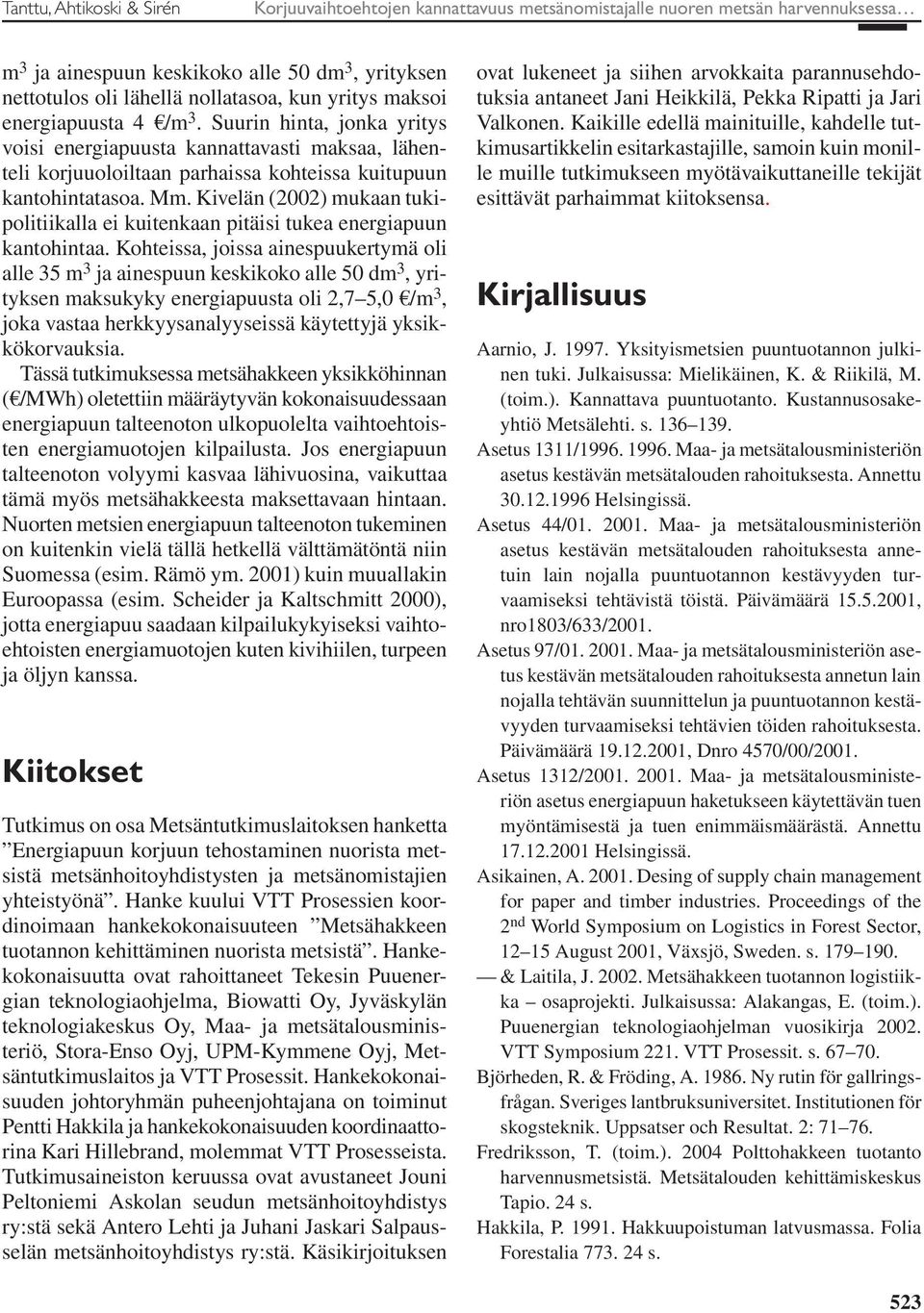 Kivelän (2002) mukaan tukipolitiikalla ei kuitenkaan pitäisi tukea energiapuun kantohintaa.