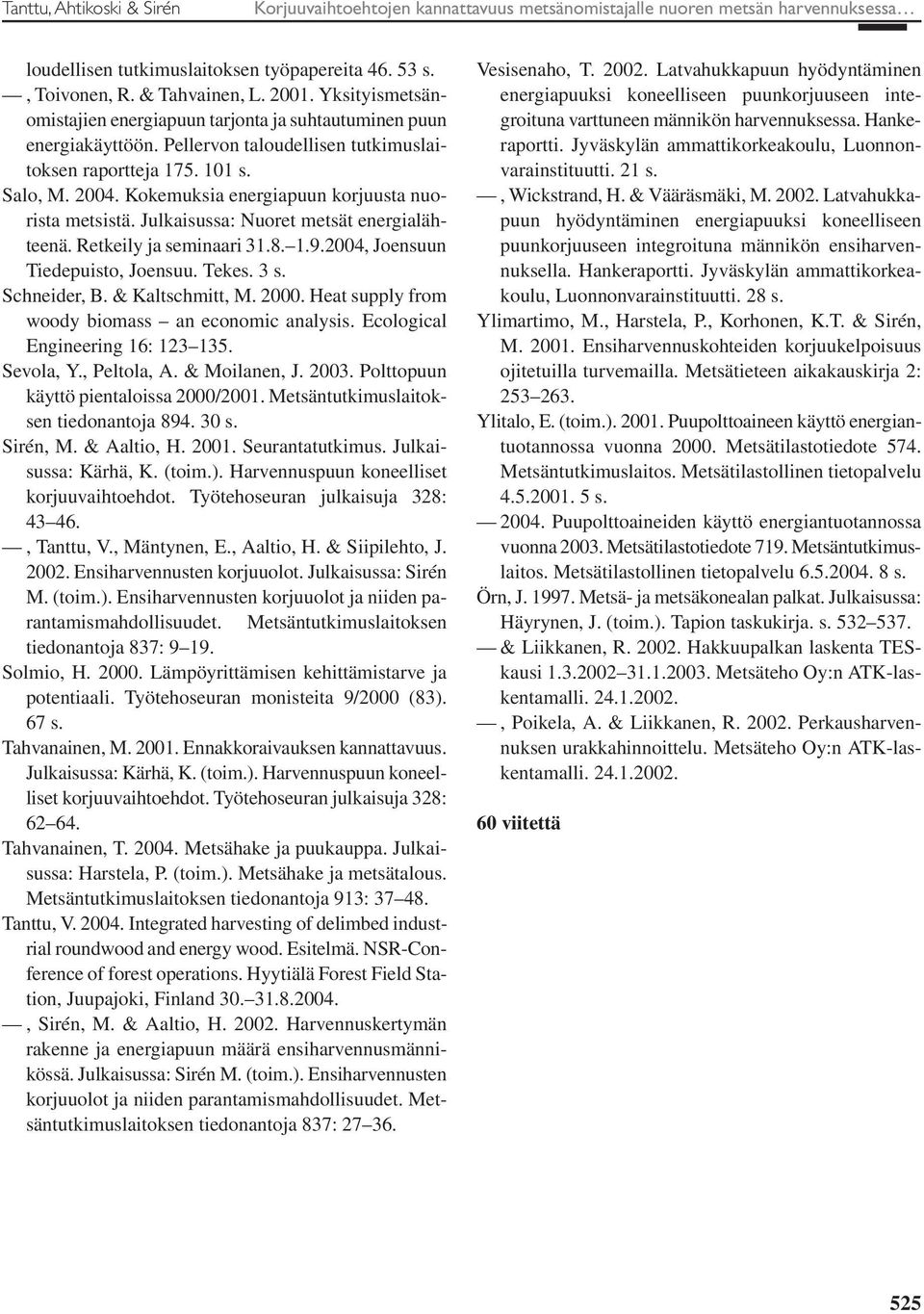 Kokemuksia energiapuun korjuusta nuorista metsistä. Julkaisussa: Nuoret metsät energialähteenä. Retkeily ja seminaari 31.8. 1.9.2004, Joensuun Tiedepuisto, Joensuu. Tekes. 3 s. Schneider, B.