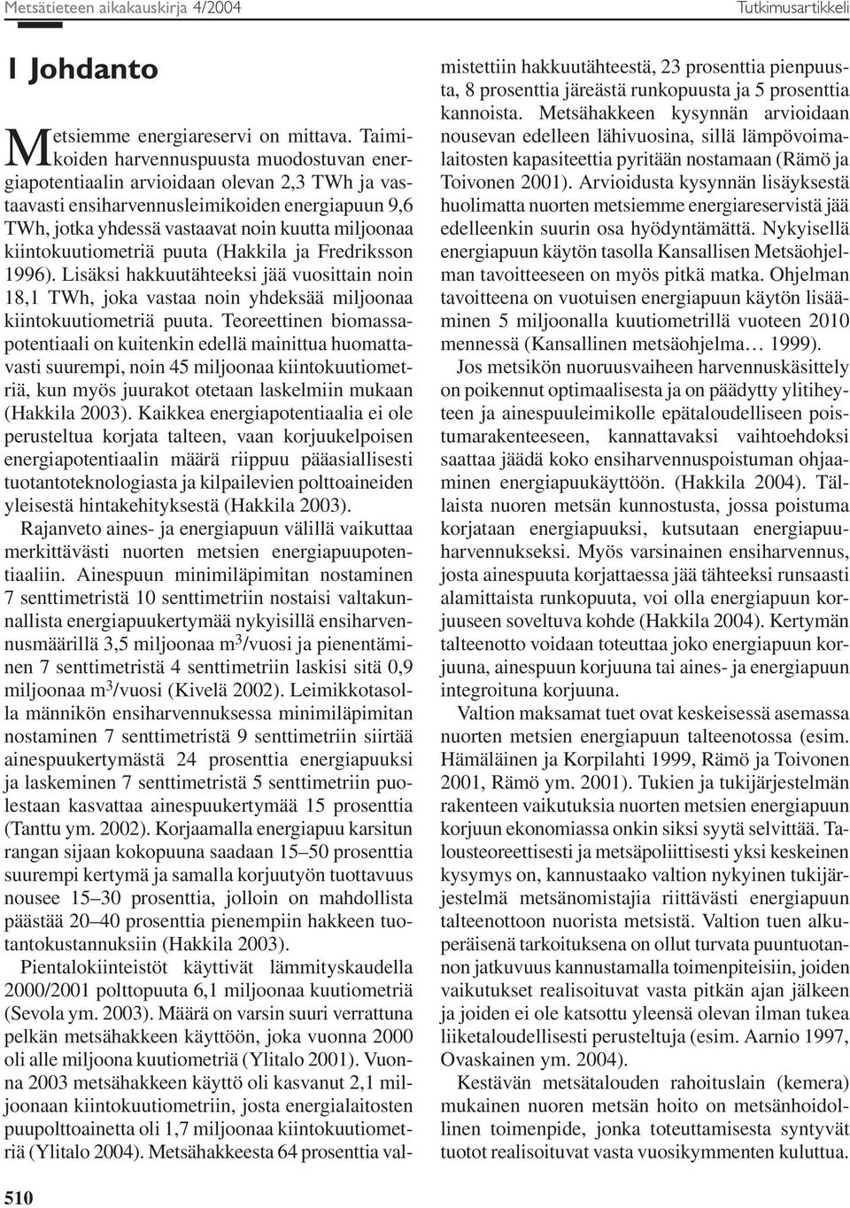 kiintokuutiometriä puuta (Hakkila ja Fredriksson 1996). Lisäksi hakkuutähteeksi jää vuosittain noin 18,1 TWh, joka vastaa noin yhdeksää miljoonaa kiintokuutiometriä puuta.