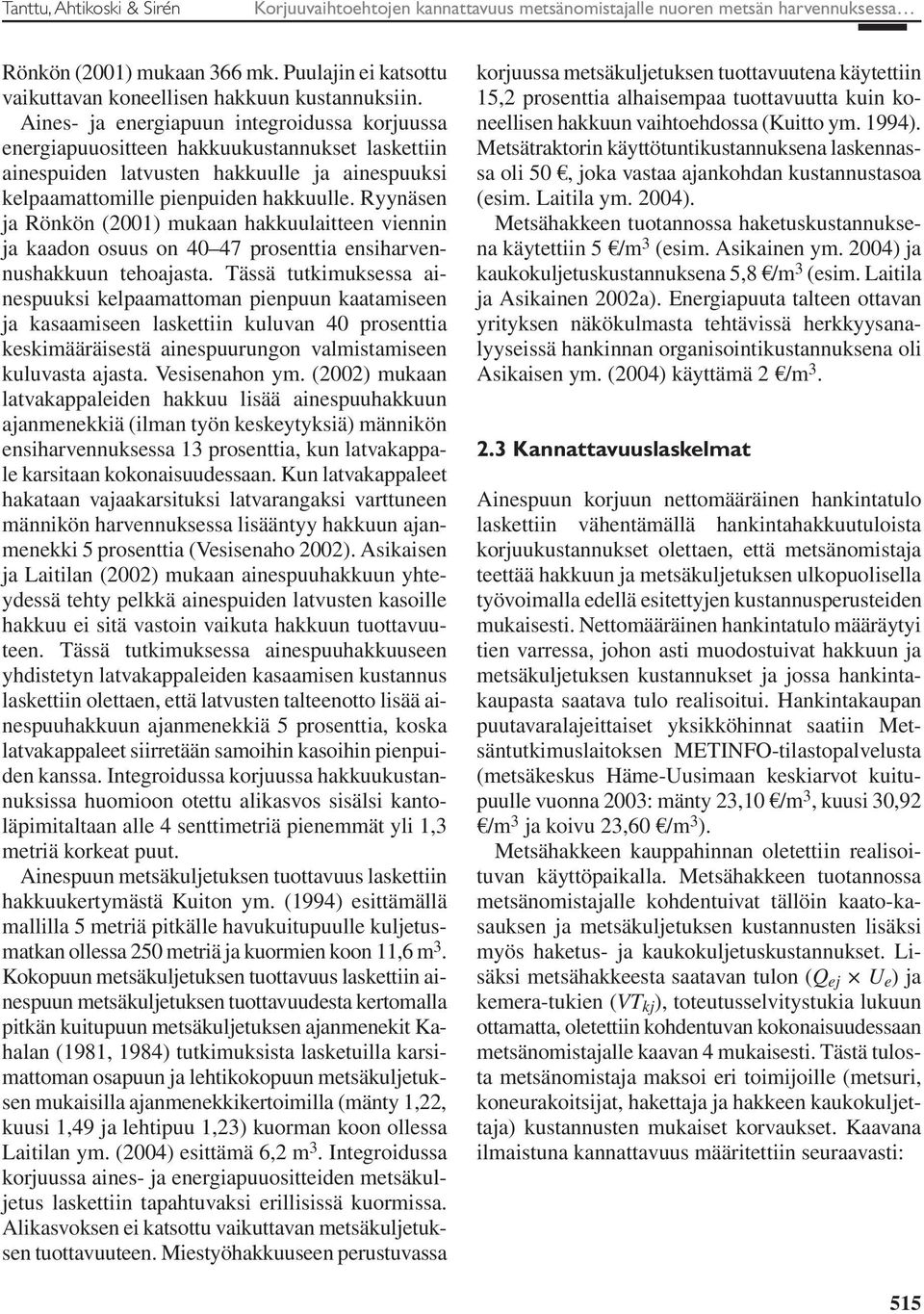 Aines- ja energiapuun integroidussa korjuussa energiapuuositteen hakkuukustannukset laskettiin ainespuiden latvusten hakkuulle ja ainespuuksi kelpaamattomille pienpuiden hakkuulle.