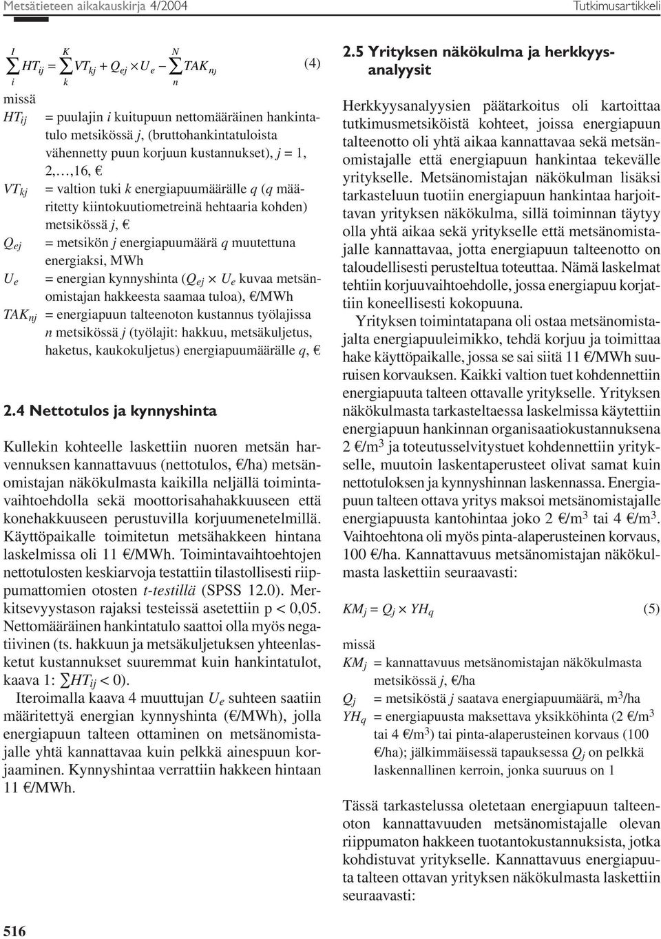 energiapuumäärä q muutettuna energiaksi, MWh = energian kynnyshinta (Q ej U e kuvaa metsänomistajan hakkeesta saamaa tuloa), /MWh TAK nj = energiapuun talteenoton kustannus työlajissa n metsikössä j