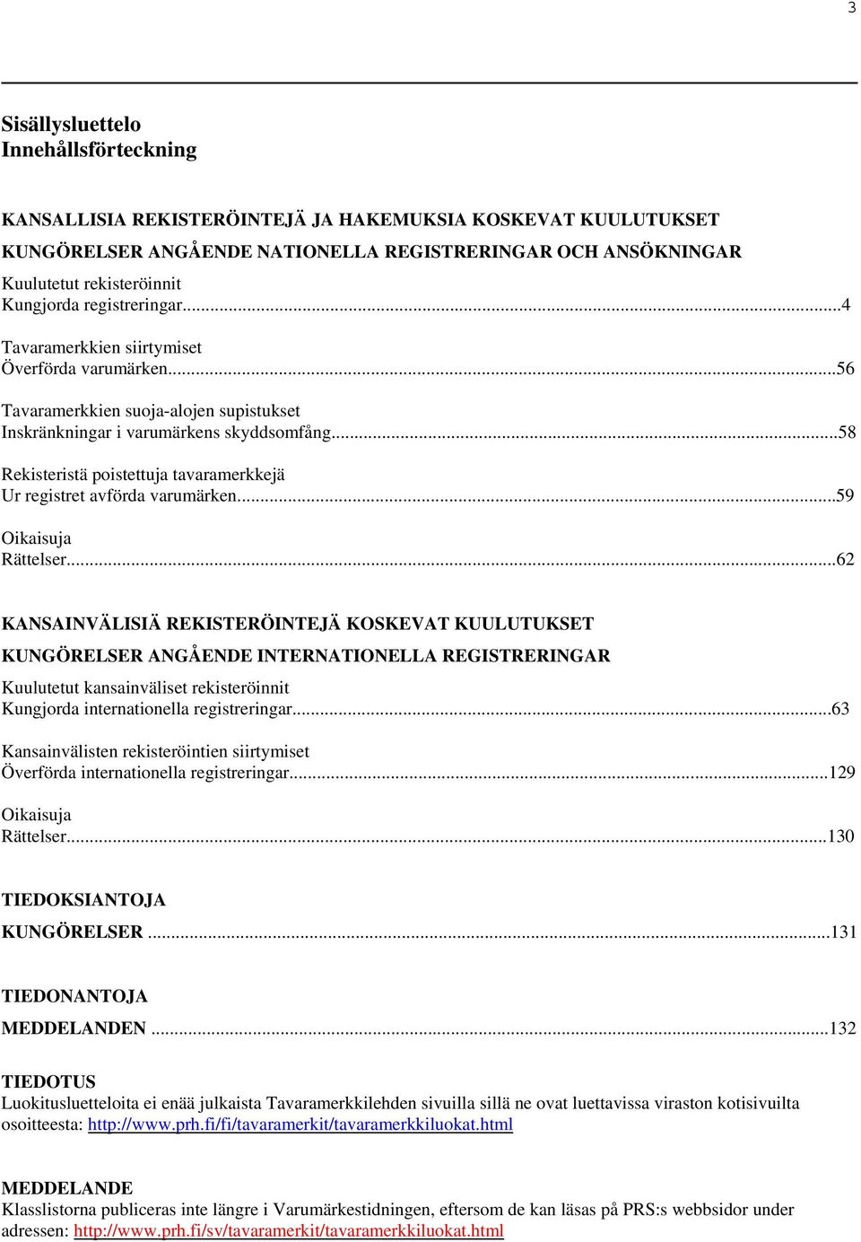 ..58 Rekisteristä poistettuja tavaramerkkejä Ur registret avförda varumärken...59 Oikaisuja Rättelser.