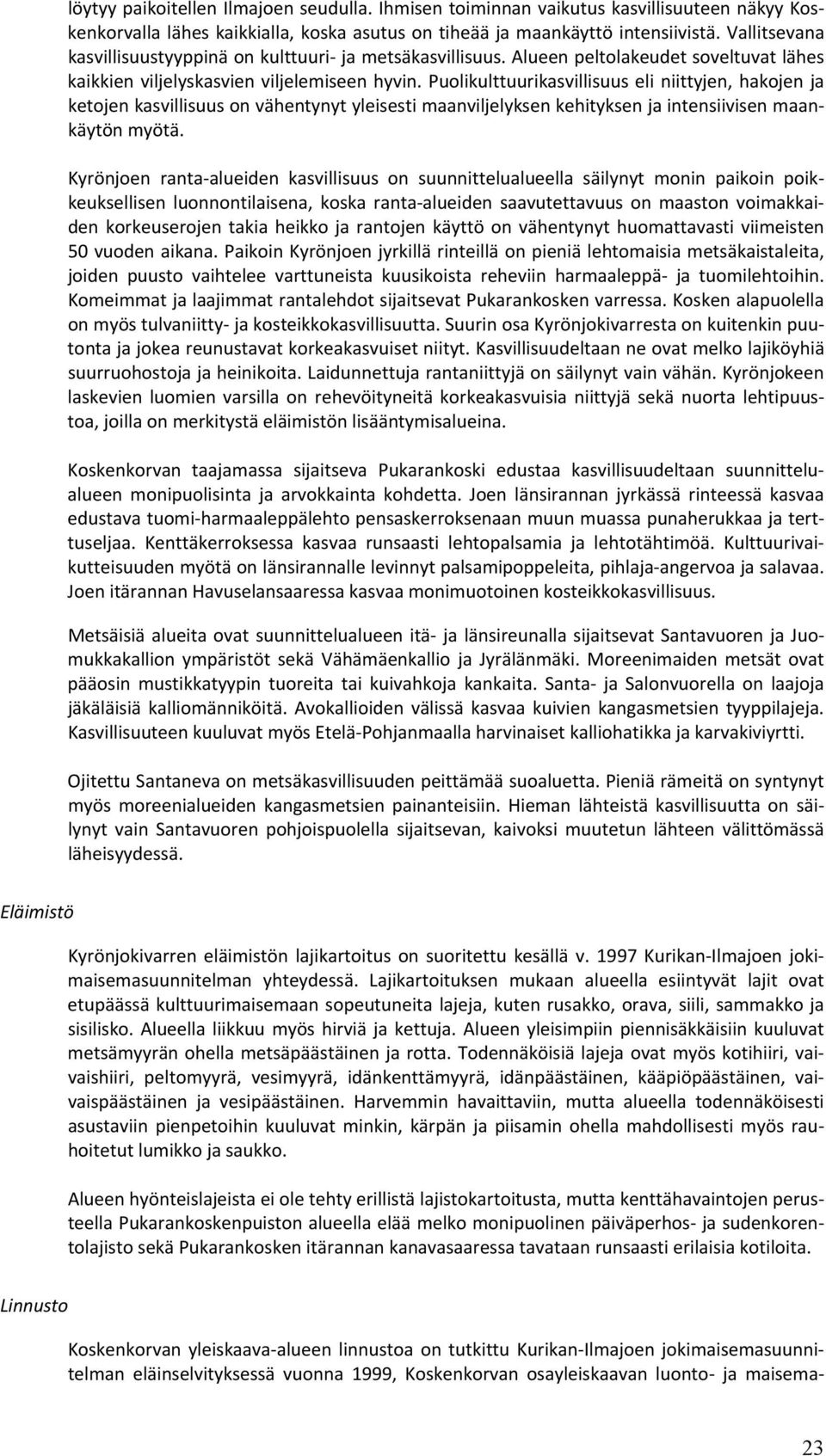 Puolikulttuurikasvillisuus eli niittyjen, hakojen ja ketojen kasvillisuus on vähentynyt yleisesti maanviljelyksen kehityksen ja intensiivisen maankäytön myötä.