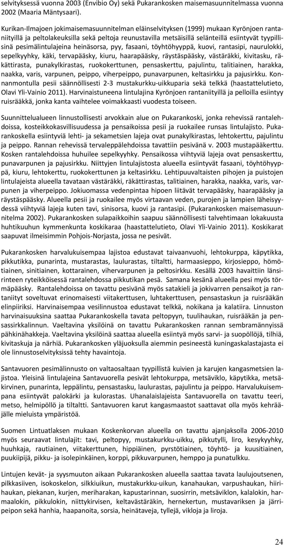 pesimälintulajeina heinäsorsa, pyy, fasaani, töyhtöhyyppä, kuovi, rantasipi, naurulokki, sepelkyyhky, käki, tervapääsky, kiuru, haarapääsky, räystäspääsky, västäräkki, kivitasku, räkättirasta,