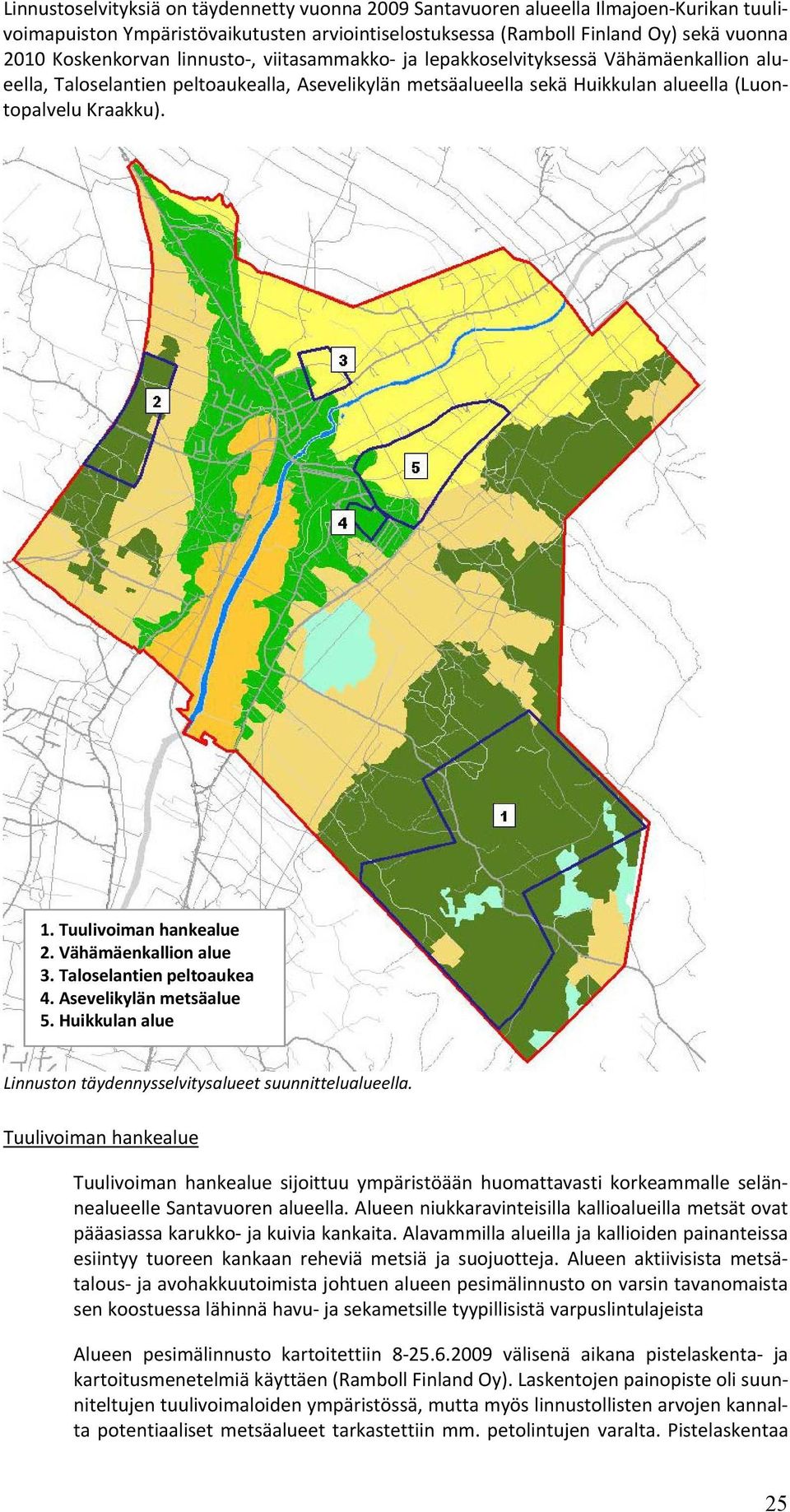 Tuulivoiman hankealue 2. Vähämäenkallion alue 3. Taloselantien peltoaukea 4. Asevelikylän metsäalue 5. Huikkulan alue Linnuston täydennysselvitysalueet suunnittelualueella.