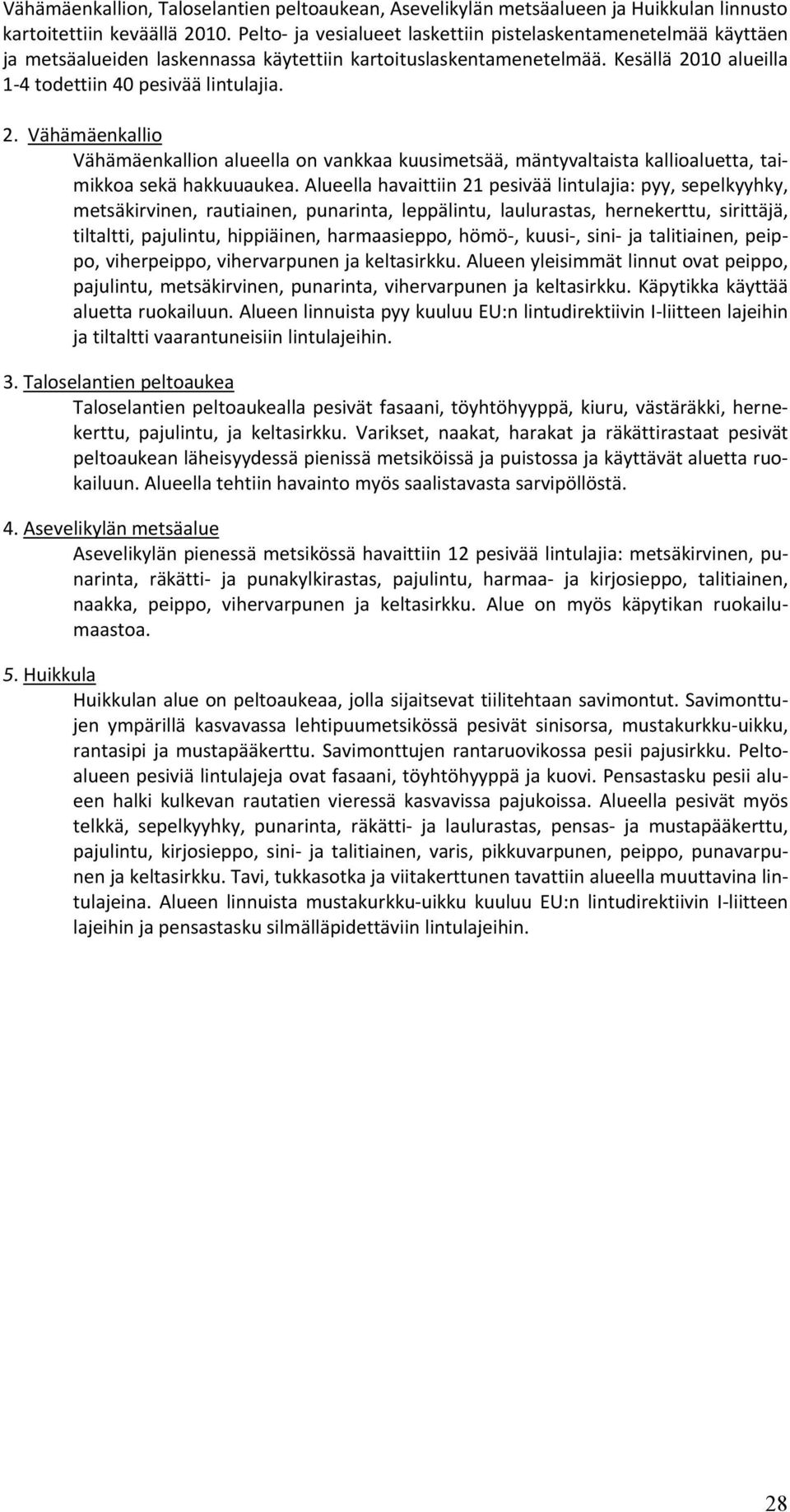 10 alueilla 1 4 todettiin 40 pesivää lintulajia. 2. Vähämäenkallio Vähämäenkallion alueella on vankkaa kuusimetsää, mäntyvaltaista kallioaluetta, taimikkoa sekä hakkuuaukea.