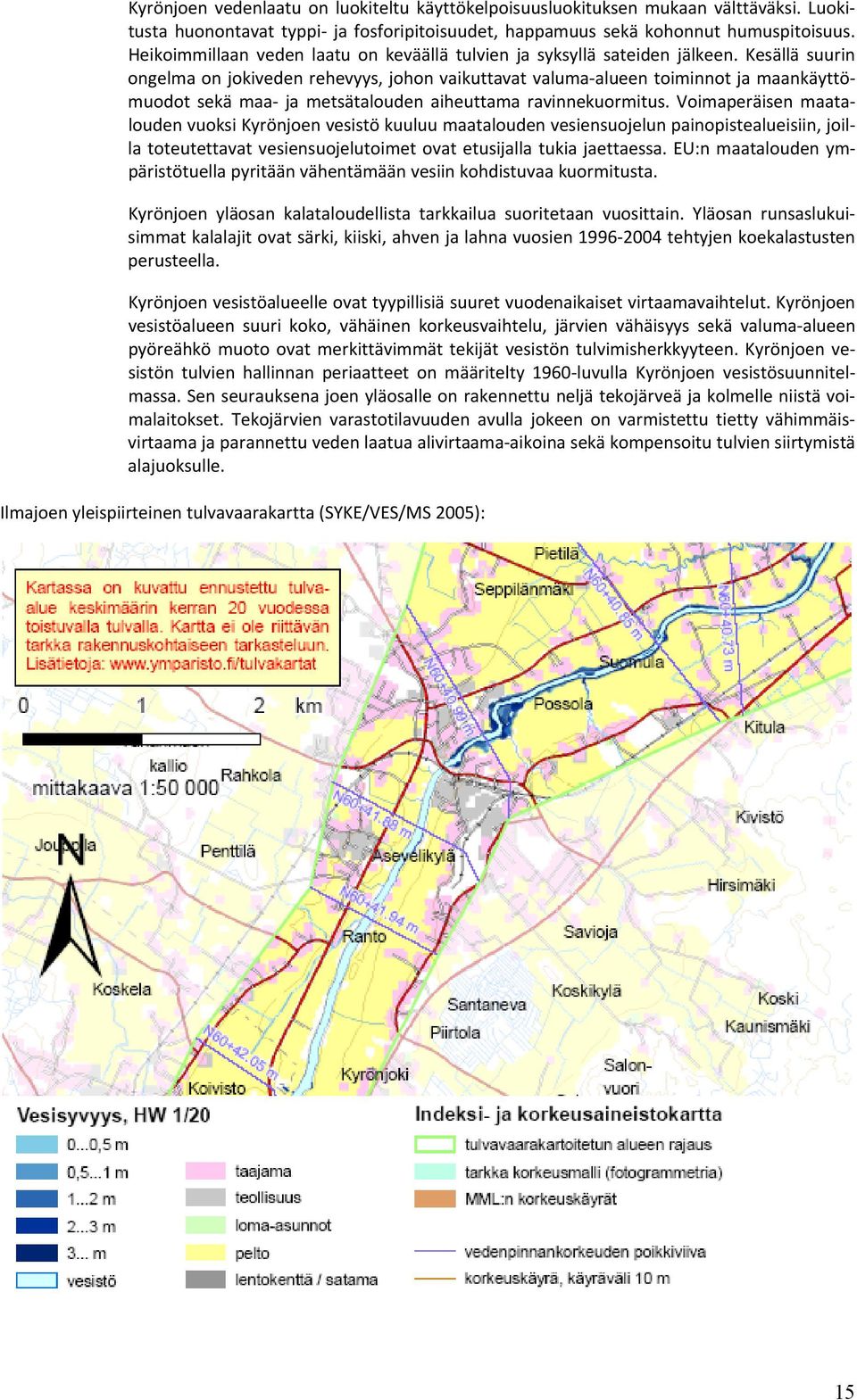 Kesällä suurin ongelma on jokiveden rehevyys, johon vaikuttavat valuma alueen toiminnot ja maankäyttömuodot sekä maa ja metsätalouden aiheuttama ravinnekuormitus.