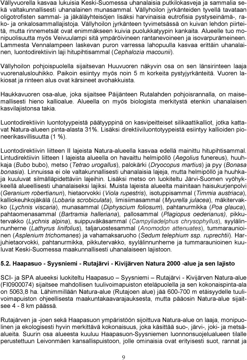 Vällyhoilon jyrkänteen tyvimetsässä on kuivan lehdon piirteitä, mutta rinnemetsät ovat enimmäkseen kuivia puolukkatyypin kankaita.