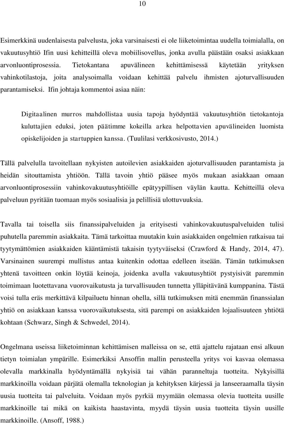 Ifin johtaja kommentoi asiaa näin: Digitaalinen murros mahdollistaa uusia tapoja hyödyntää vakuutusyhtiön tietokantoja kuluttajien eduksi, joten päätimme kokeilla arkea helpottavien apuvälineiden