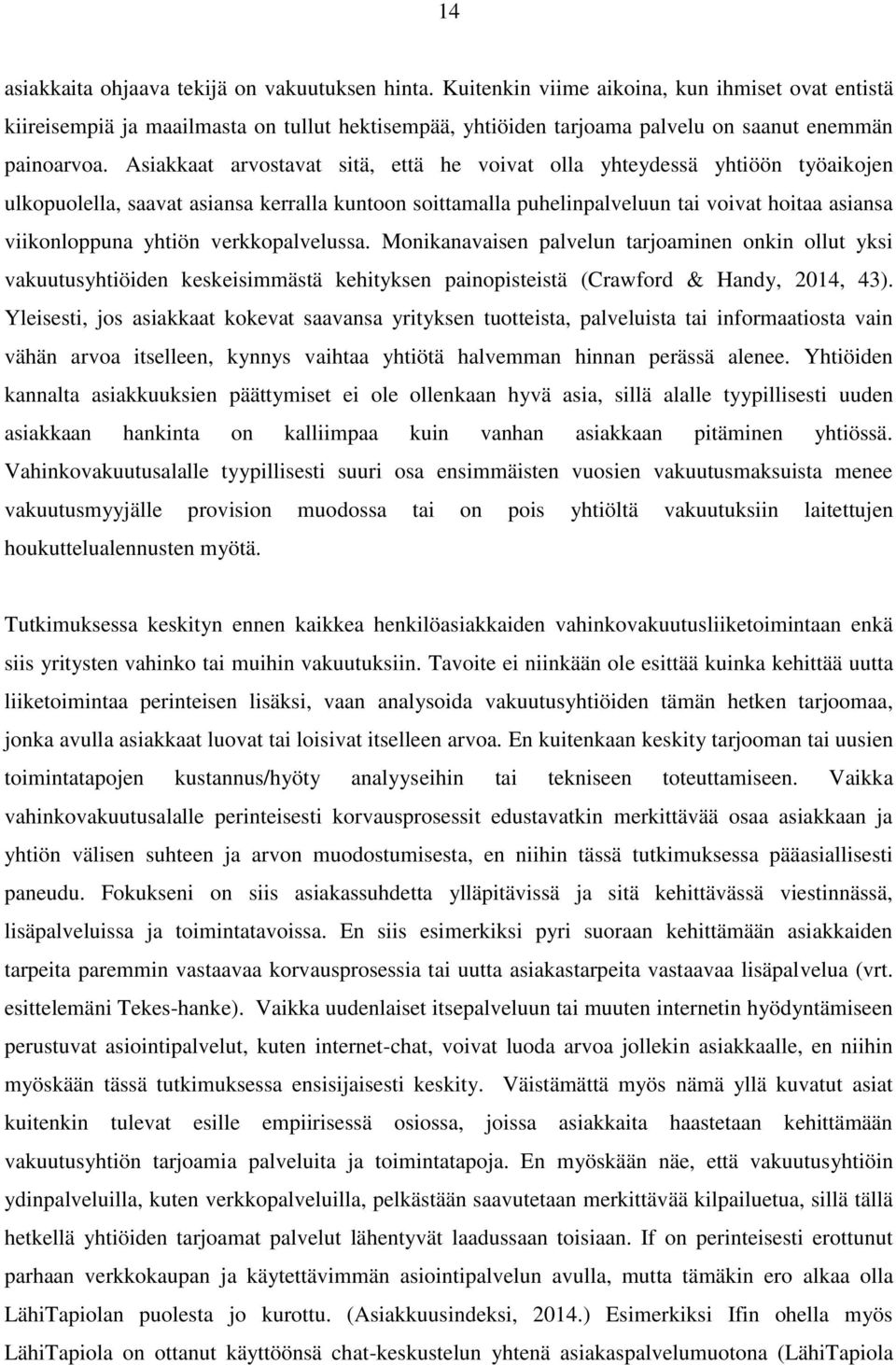 Asiakkaat arvostavat sitä, että he voivat olla yhteydessä yhtiöön työaikojen ulkopuolella, saavat asiansa kerralla kuntoon soittamalla puhelinpalveluun tai voivat hoitaa asiansa viikonloppuna yhtiön