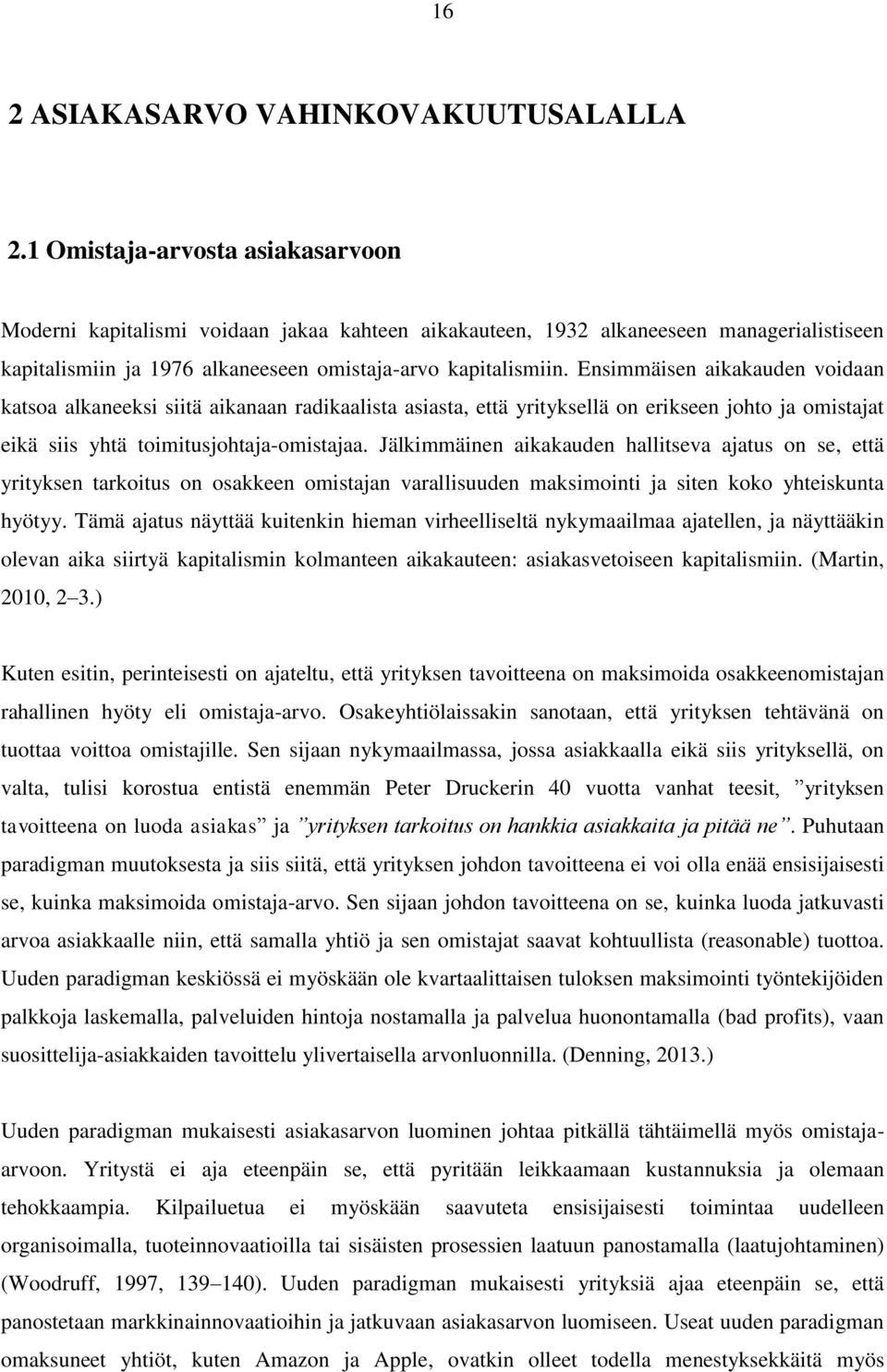 Ensimmäisen aikakauden voidaan katsoa alkaneeksi siitä aikanaan radikaalista asiasta, että yrityksellä on erikseen johto ja omistajat eikä siis yhtä toimitusjohtaja-omistajaa.