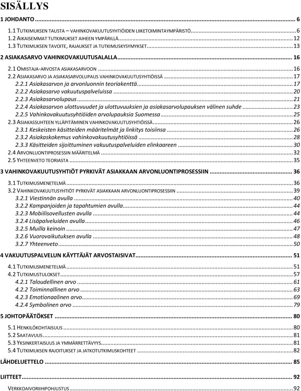 .. 17 2.2.1 Asiakasarvon ja arvonluonnin teoriakenttä... 17 2.2.2 Asiakasarvo vakuutuspalveluissa... 20 2.2.3 Asiakasarvolupaus... 21 2.2.4 Asiakasarvon ulottuvuudet ja ulottuvuuksien ja asiakasarvolupauksen välinen suhde.