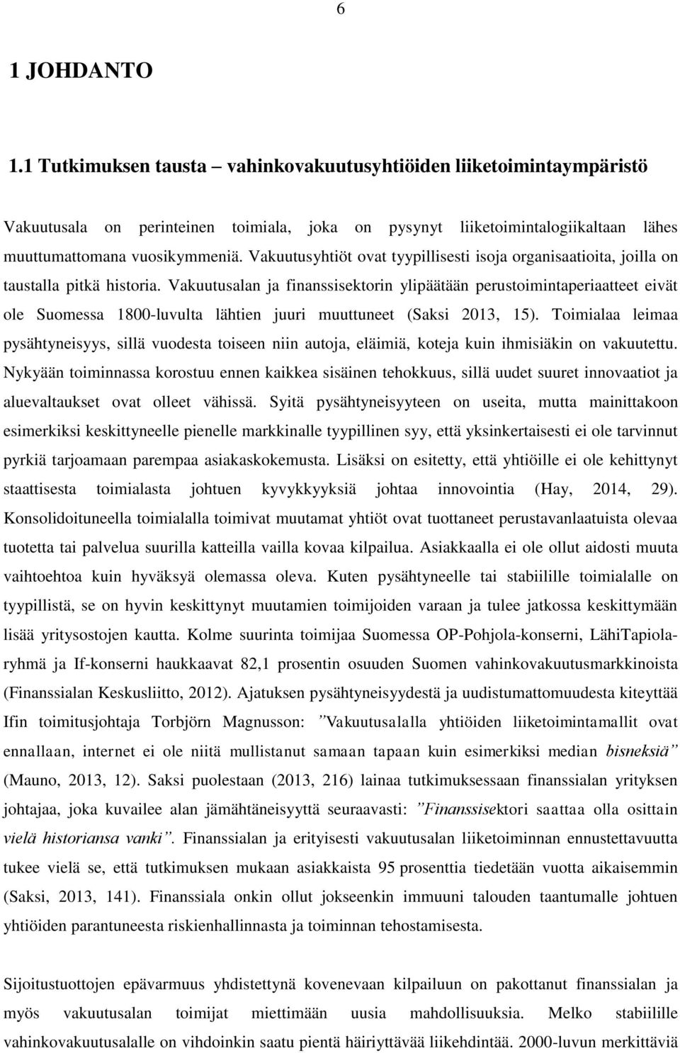 Vakuutusalan ja finanssisektorin ylipäätään perustoimintaperiaatteet eivät ole Suomessa 1800-luvulta lähtien juuri muuttuneet (Saksi 2013, 15).