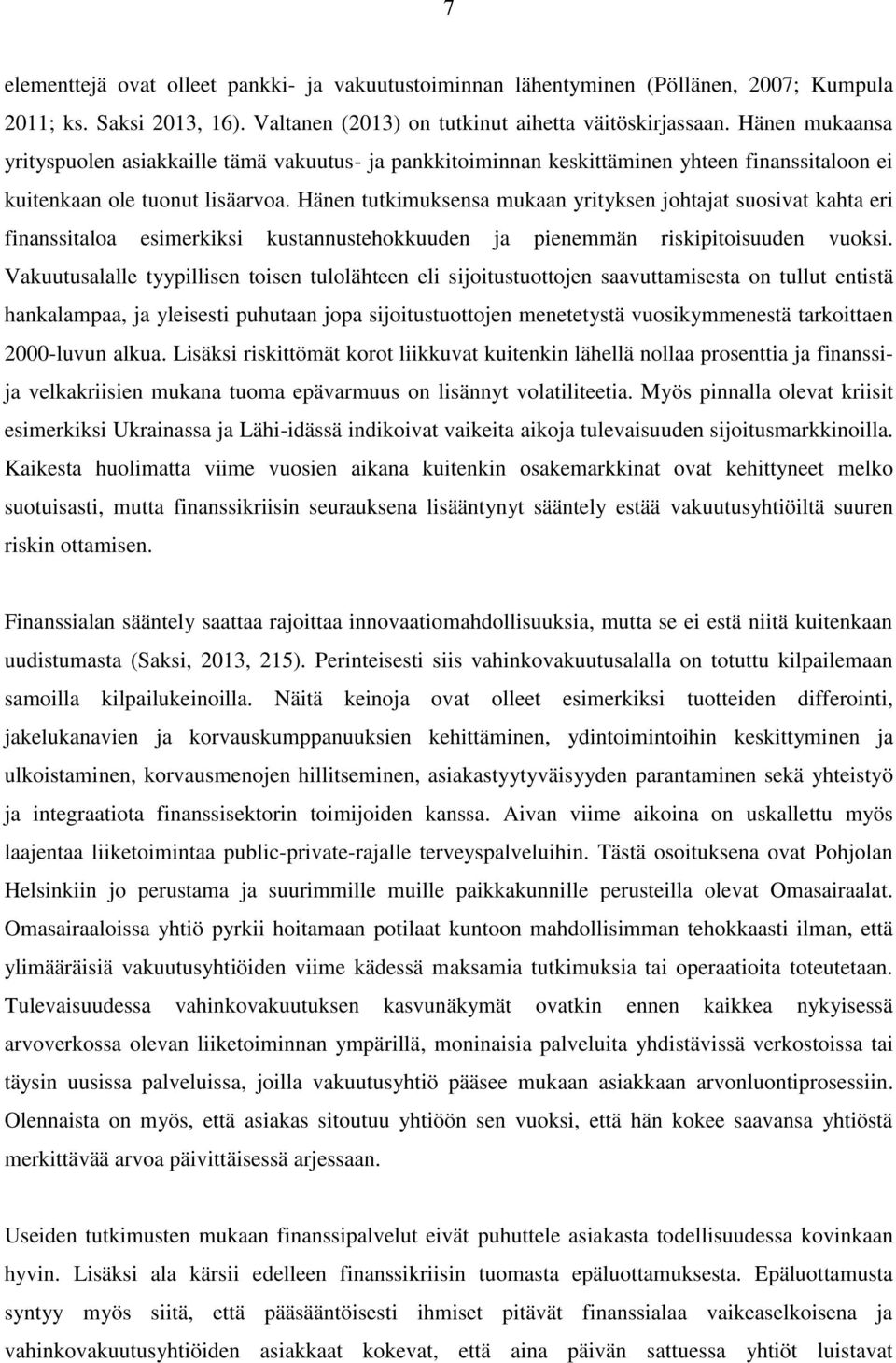 Hänen tutkimuksensa mukaan yrityksen johtajat suosivat kahta eri finanssitaloa esimerkiksi kustannustehokkuuden ja pienemmän riskipitoisuuden vuoksi.