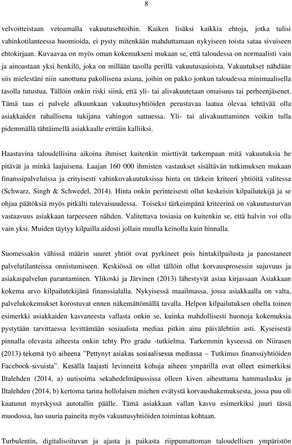 Vakuutukset nähdään siis mielestäni niin sanottuna pakollisena asiana, joihin on pakko jonkun taloudessa minimaalisella tasolla tutustua.