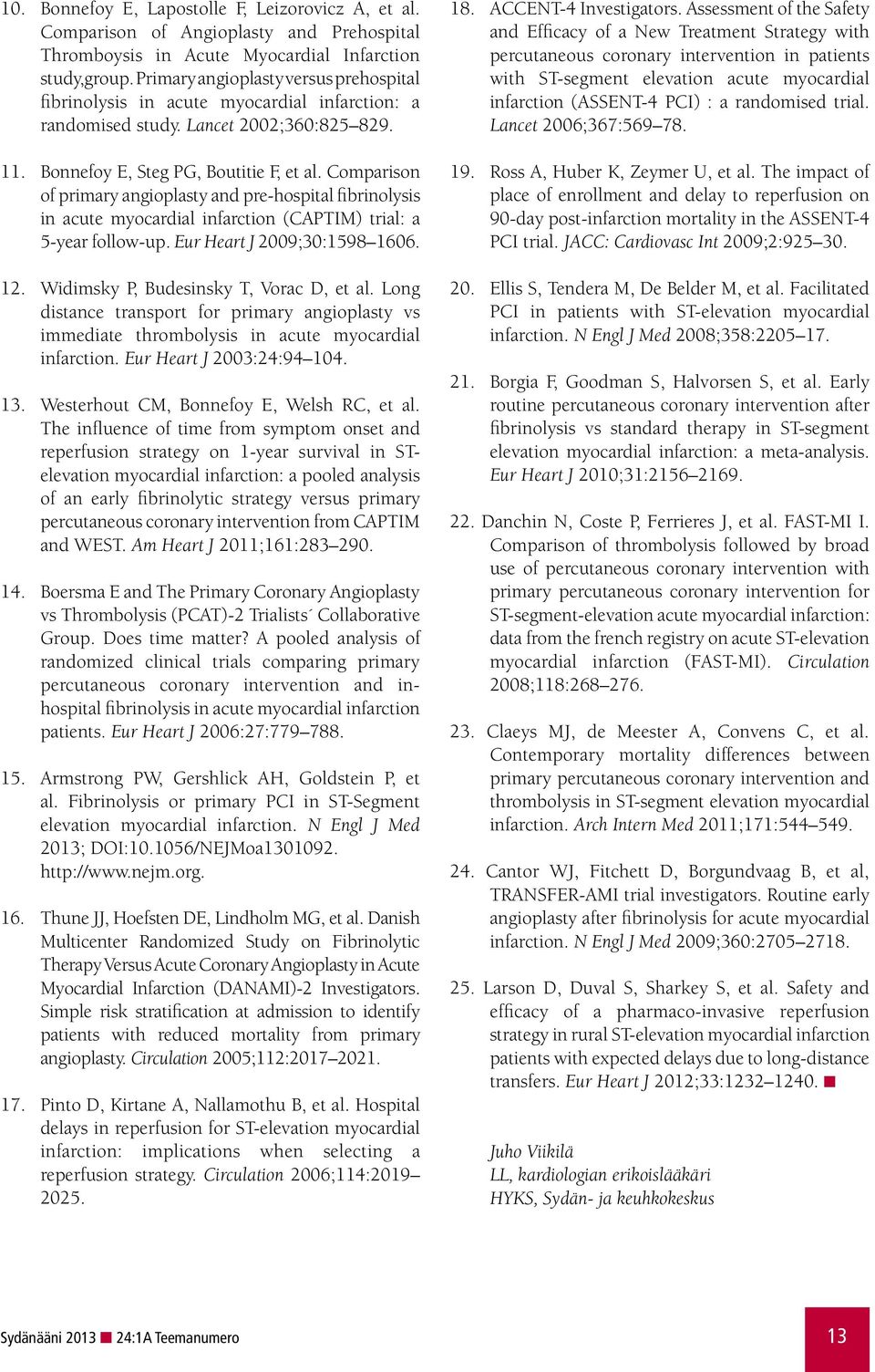 Comparison of primary angioplasty and pre-hospital fibrinolysis in acute myocardial infarction (CAPTIM) trial: a 5-year follow-up. Eur Heart J 2009;30:1598 1606. 12.