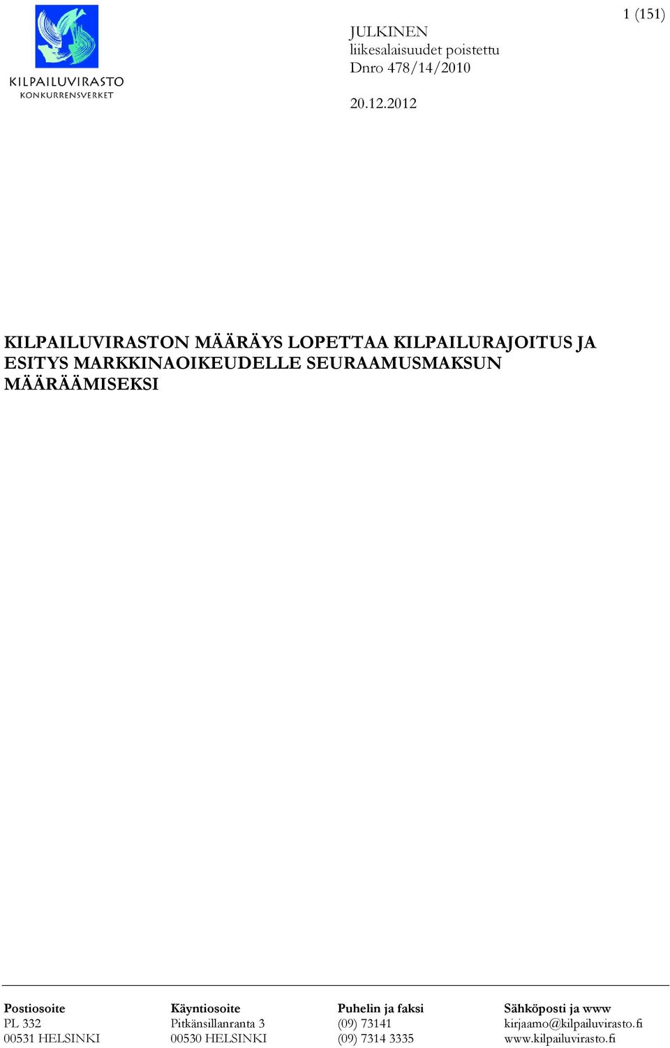 Puhelin ja faksi Sähköposti ja www PL 332 Pitkänsillanranta 3 (09) 73141