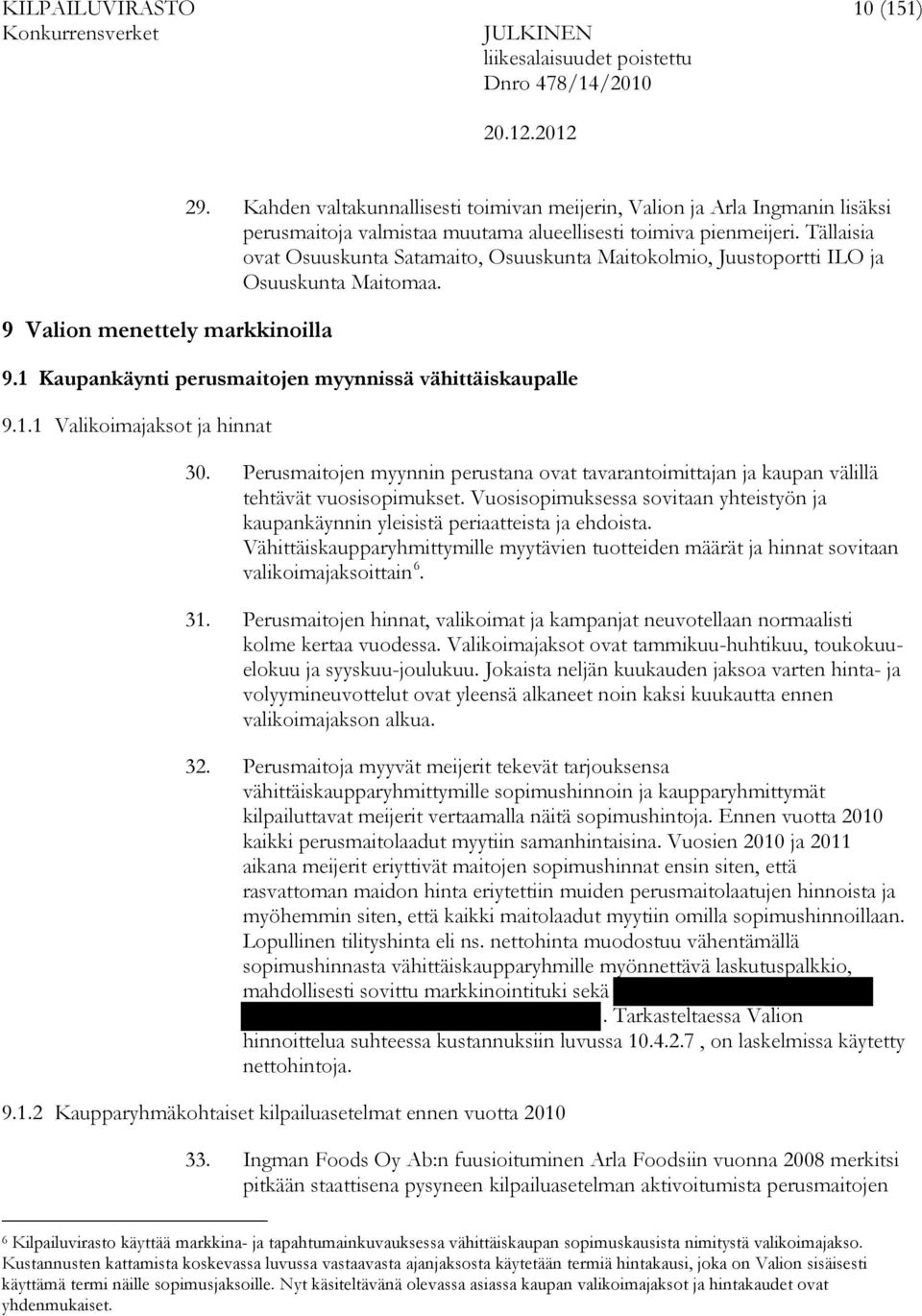 Tällaisia ovat Osuuskunta Satamaito, Osuuskunta Maitokolmio, Juustoportti ILO ja Osuuskunta Maitomaa. 9.1 Kaupankäynti perusmaitojen myynnissä vähittäiskaupalle 9.1.1 Valikoimajaksot ja hinnat 30.