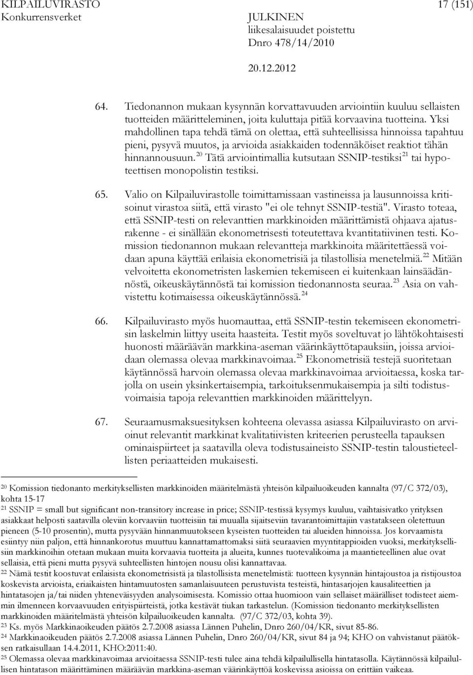 20 Tätä arviointimallia kutsutaan SSNIP-testiksi 21 tai hypoteettisen monopolistin testiksi. 65.