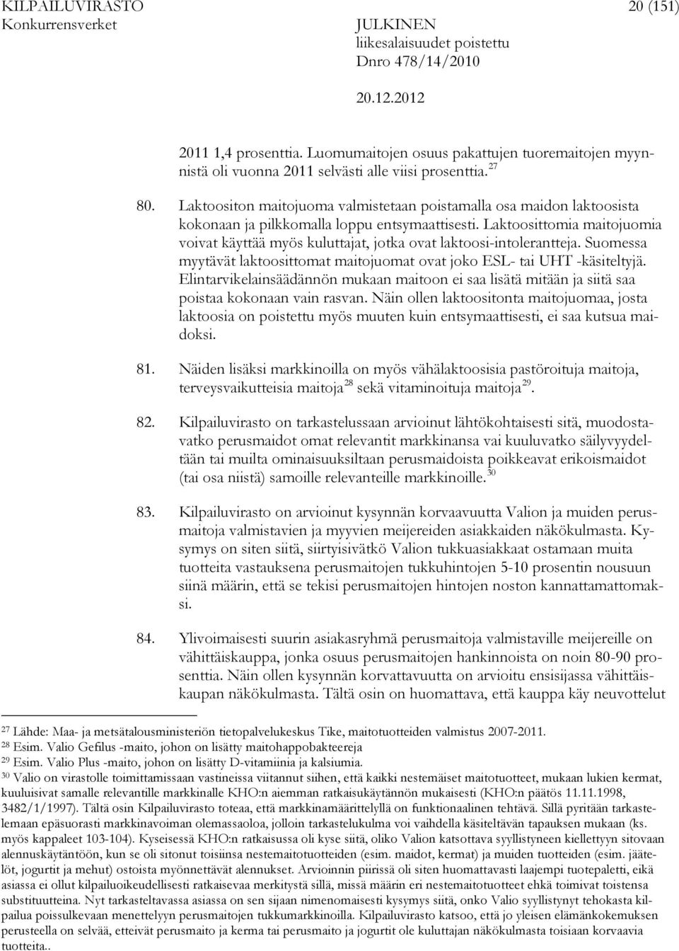 Laktoosittomia maitojuomia voivat käyttää myös kuluttajat, jotka ovat laktoosi-intolerantteja. Suomessa myytävät laktoosittomat maitojuomat ovat joko ESL- tai UHT -käsiteltyjä.