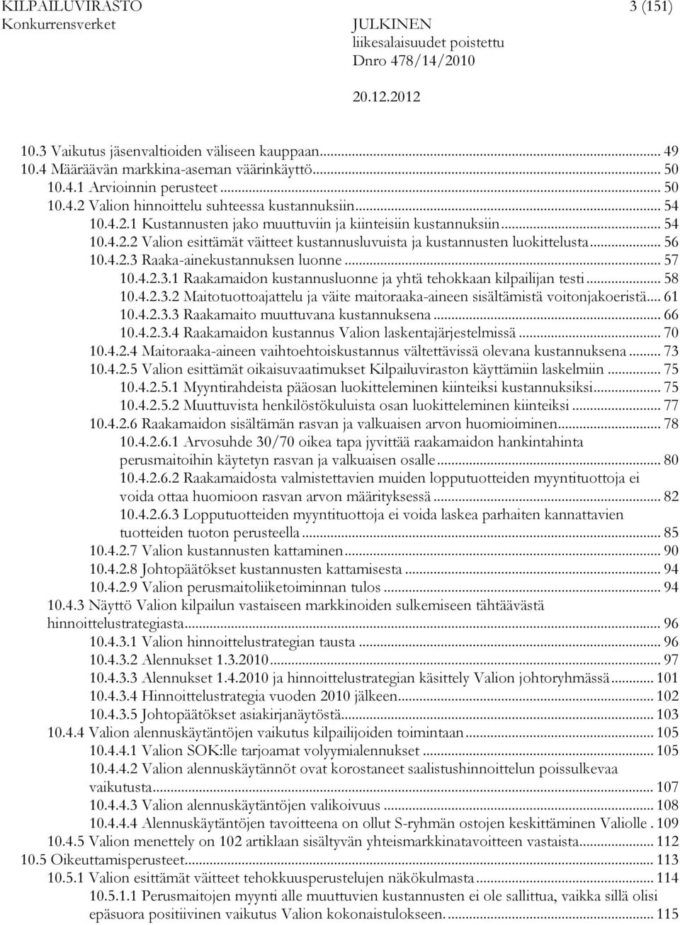.. 57 10.4.2.3.1 Raakamaidon kustannusluonne ja yhtä tehokkaan kilpailijan testi... 58 10.4.2.3.2 Maitotuottoajattelu ja väite maitoraaka-aineen sisältämistä voitonjakoeristä... 61 10.4.2.3.3 Raakamaito muuttuvana kustannuksena.