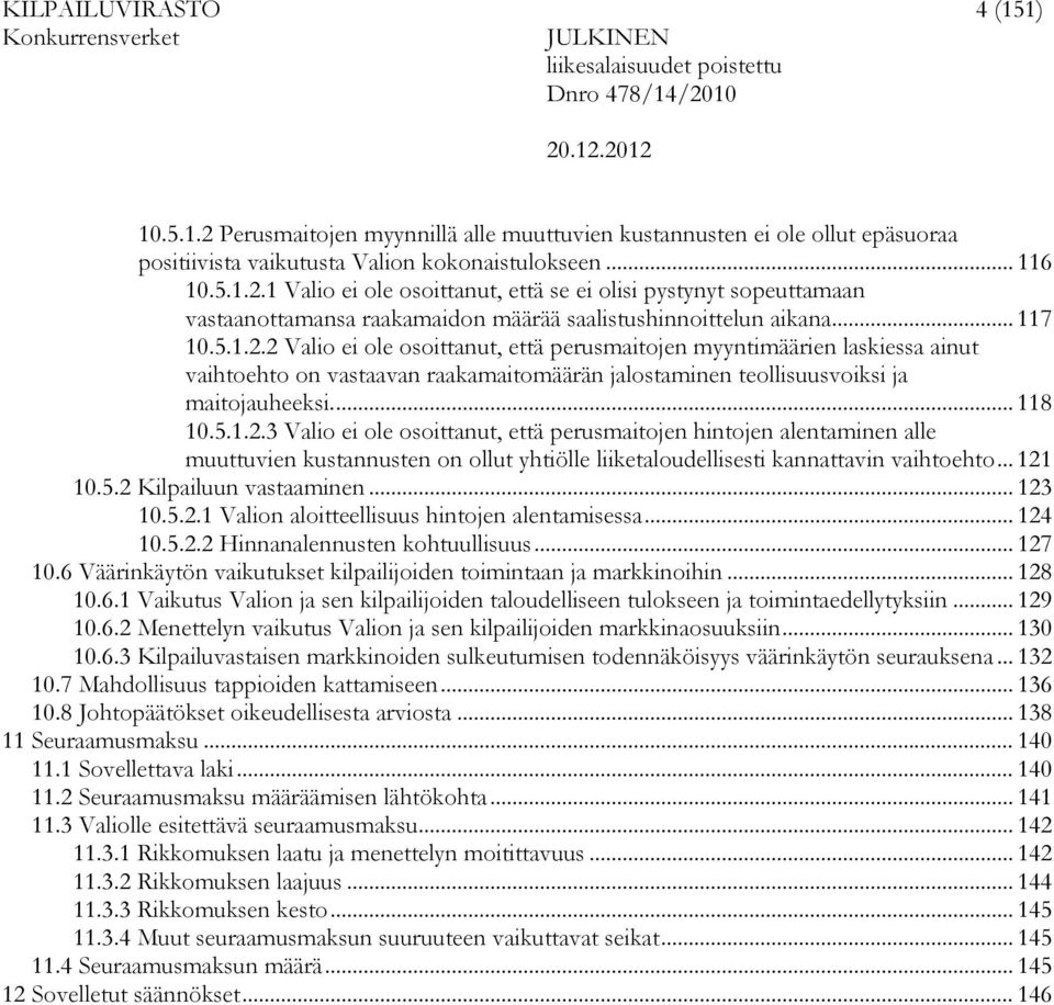 .. 121 10.5.2 Kilpailuun vastaaminen... 123 10.5.2.1 Valion aloitteellisuus hintojen alentamisessa... 124 10.5.2.2 Hinnanalennusten kohtuullisuus... 127 10.