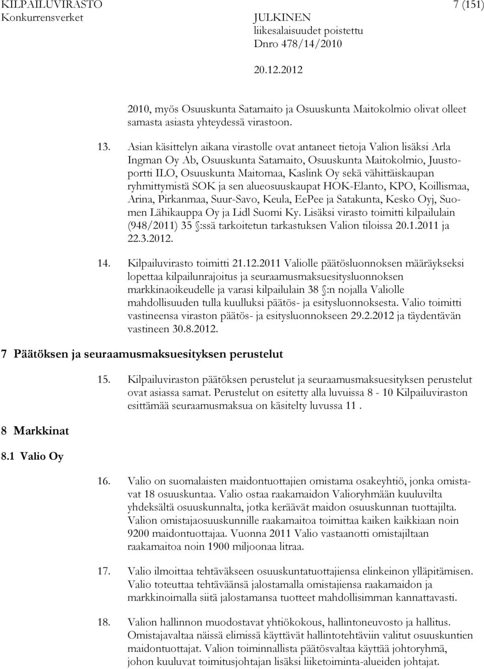 vähittäiskaupan ryhmittymistä SOK ja sen alueosuuskaupat HOK-Elanto, KPO, Koillismaa, Arina, Pirkanmaa, Suur-Savo, Keula, EePee ja Satakunta, Kesko Oyj, Suomen Lähikauppa Oy ja Lidl Suomi Ky.