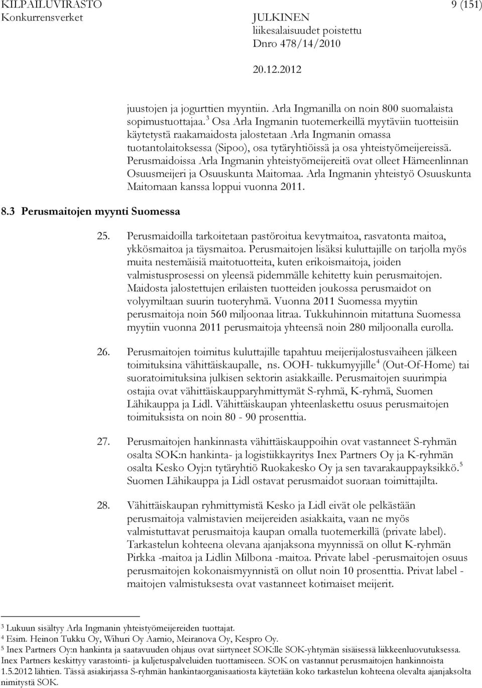 Perusmaidoissa Arla Ingmanin yhteistyömeijereitä ovat olleet Hämeenlinnan Osuusmeijeri ja Osuuskunta Maitomaa. Arla Ingmanin yhteistyö Osuuskunta Maitomaan kanssa loppui vuonna 2011. 25.