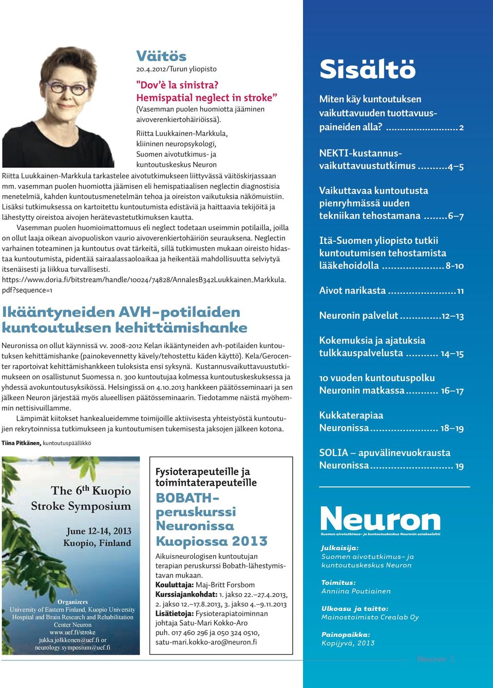 vasemman puolen huomiotta jäämisen eli hemispatiaalisen neglectin diagnostisia menetelmiä, kahden kuntoutusmenetelmän tehoa ja oireiston vaikutuksia näkömuistiin.