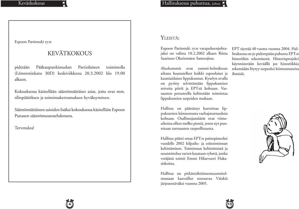 Sääntömääräisten asioiden lisäksi kokouksessa käsitellään Espoon Punasen sääntömuutosehdotusta. Tervetuloa! YLEISTÄ: Espoon Partiotuki ry:n varapuheenjohtajaksi on valittu 10.2.