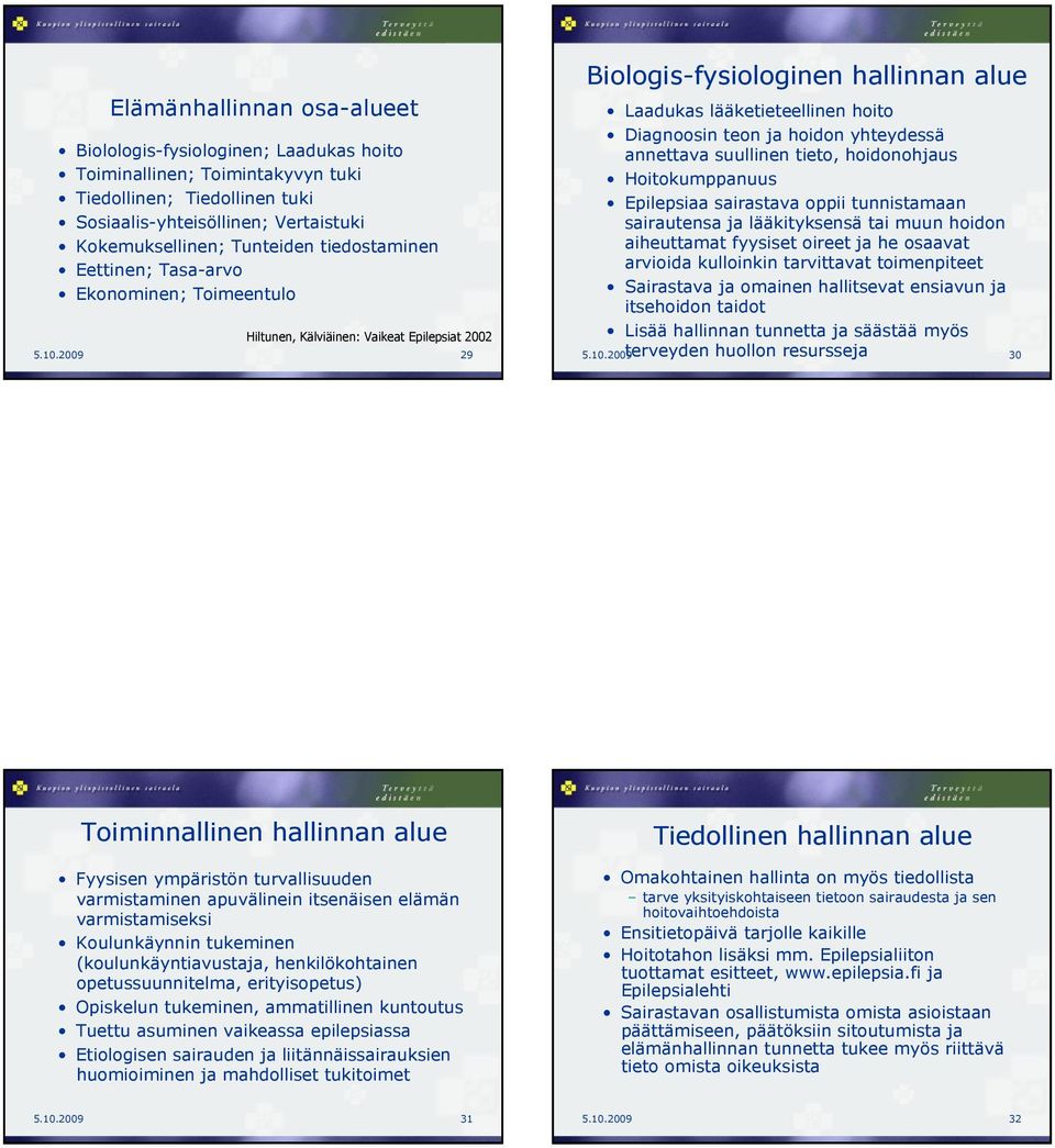 ja hoidon yhteydessä annettava suullinen tieto, hoidonohjaus Hoitokumppanuus Epilepsiaa sairastava oppii tunnistamaan sairautensa ja lääkityksensä tai muun hoidon aiheuttamat fyysiset oireet ja he