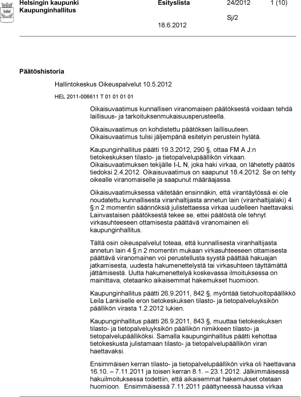 Oikaisuvaatimus on kohdistettu päätöksen laillisuuteen. Oikaisuvaatimus tulisi jäljempänä esitetyin perustein hylätä. päätti 19.3.