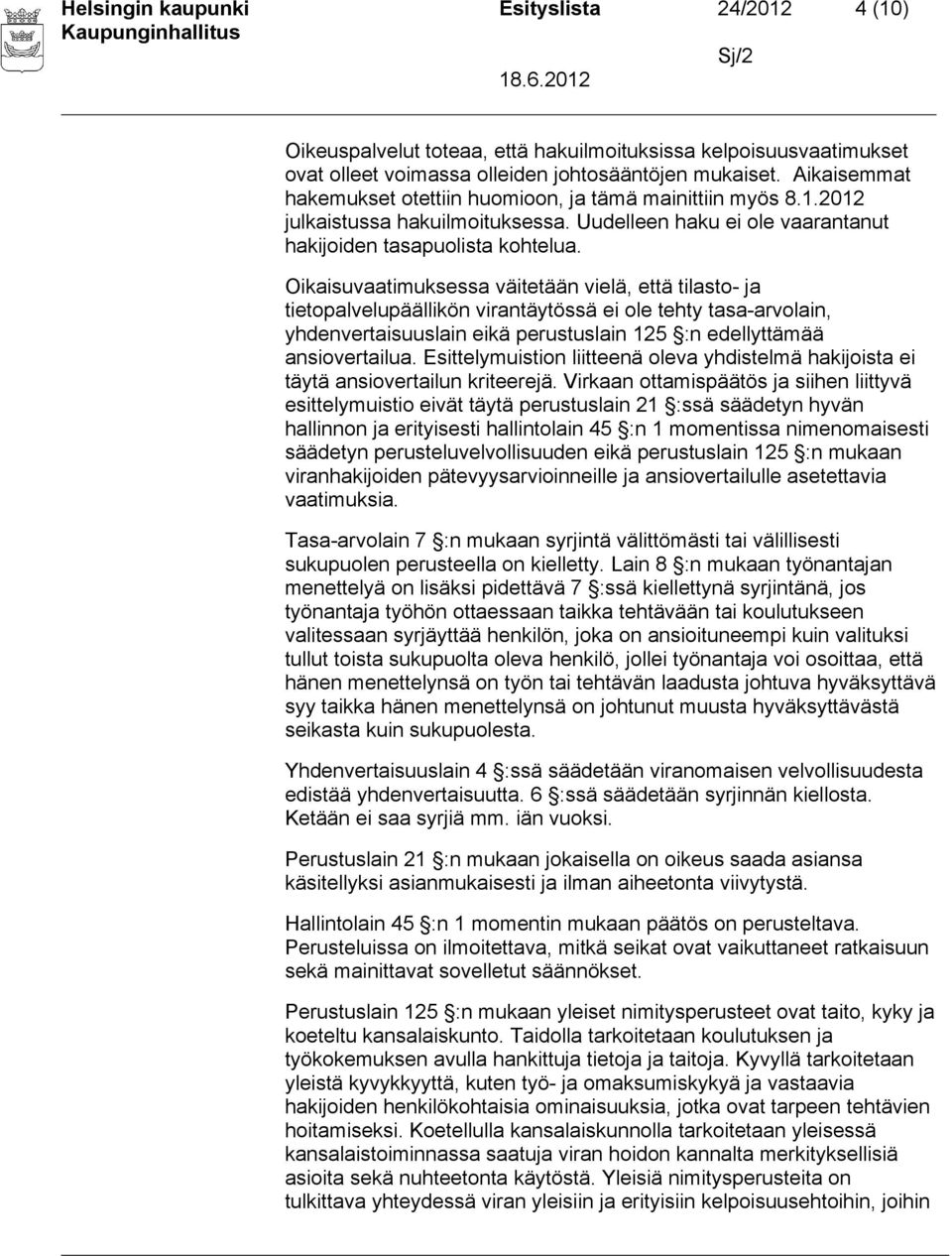 Oikaisuvaatimuksessa väitetään vielä, että tilasto- ja tietopalvelupäällikön virantäytössä ei ole tehty tasa-arvolain, yhdenvertaisuuslain eikä perustuslain 125 :n edellyttämää ansiovertailua.