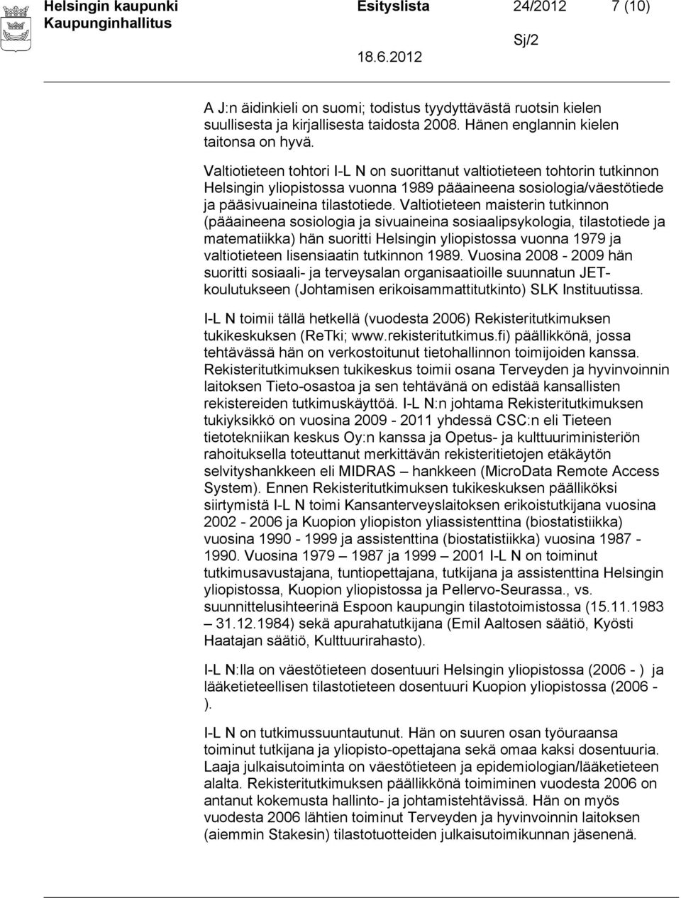 Valtiotieteen maisterin tutkinnon (pääaineena sosiologia ja sivuaineina sosiaalipsykologia, tilastotiede ja matematiikka) hän suoritti Helsingin yliopistossa vuonna 1979 ja valtiotieteen lisensiaatin