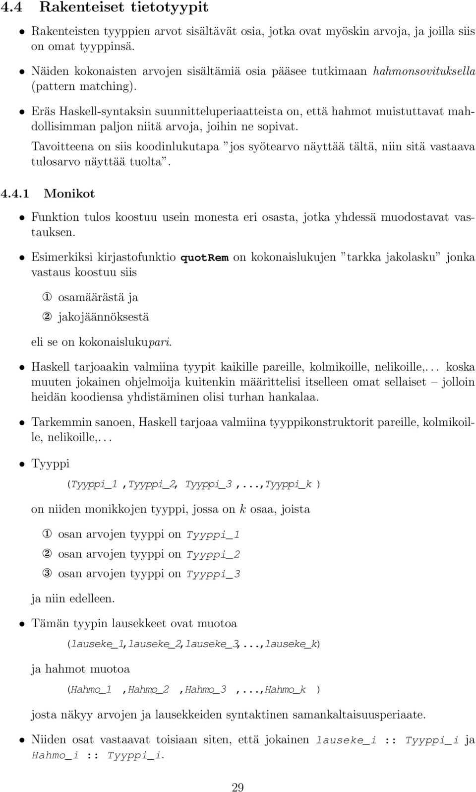 Eräs Haskell-syntaksin suunnitteluperiaatteista on, että hahmot muistuttavat mahdollisimman paljon niitä arvoja, joihin ne sopivat.