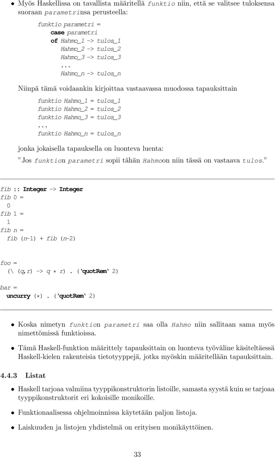 .. funktio Hahmo_n = tulos_n jonka jokaisella tapauksella on luonteva luenta: Jos funktion parametri sopii tähän Hahmoon niin tässä on vastaava tulos.