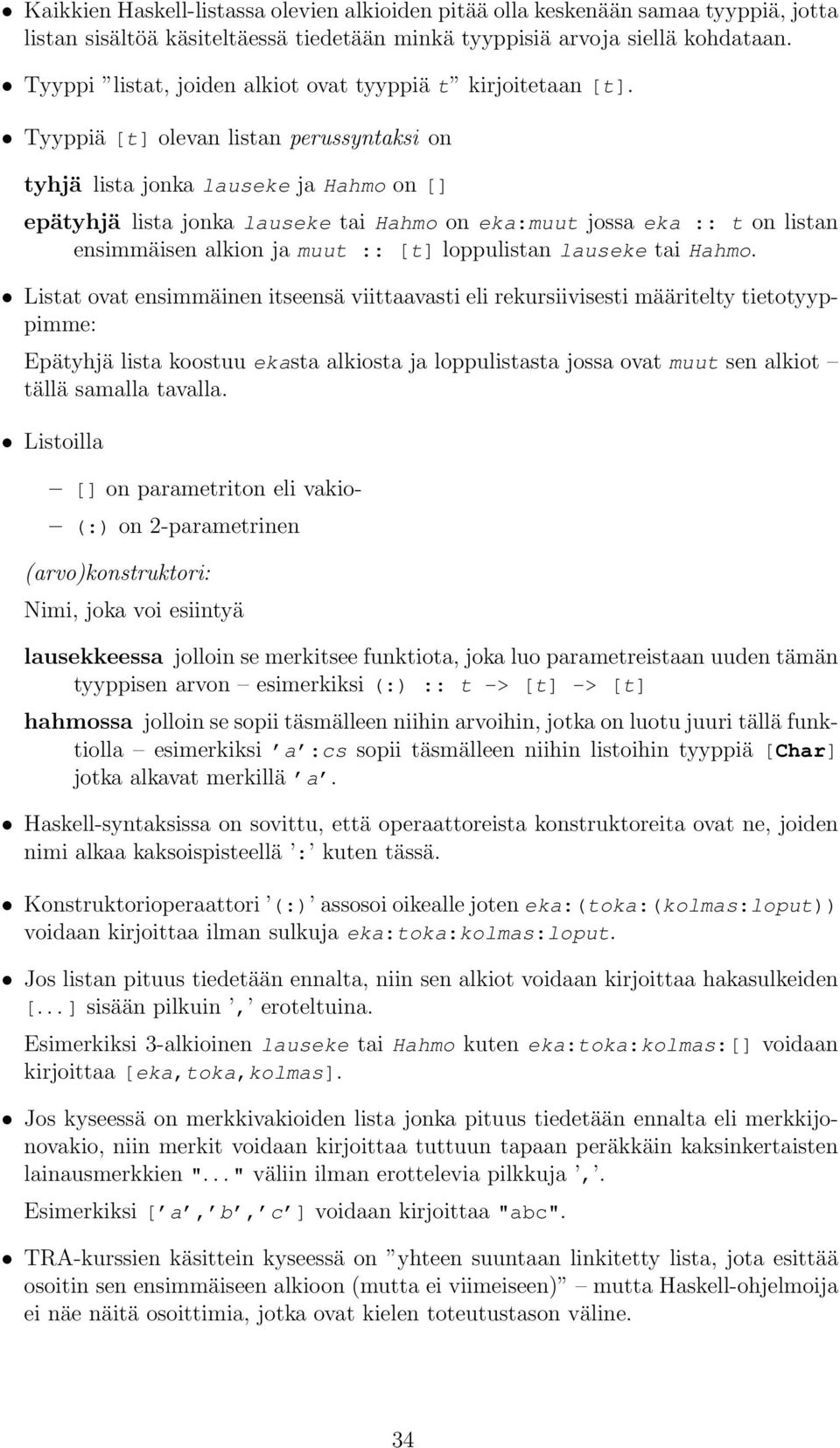 Tyyppiä [t] olevan listan perussyntaksi on tyhjä lista jonka lauseke ja Hahmo on [] epätyhjä lista jonka lauseke tai Hahmo on eka:muut jossa eka :: t on listan ensimmäisen alkion ja muut :: [t]