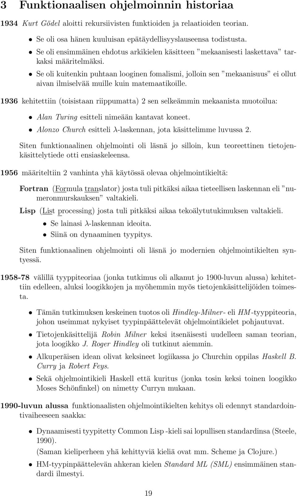 Se oli kuitenkin puhtaan looginen fomalismi, jolloin sen mekaanisuus ei ollut aivan ilmiselvää muille kuin matemaatikoille.