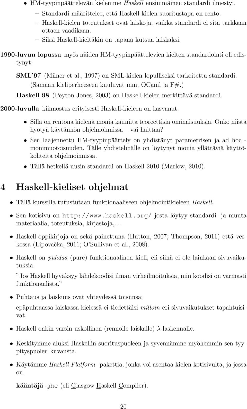 1990-luvun lopussa myös näiden HM-tyypinpäättelevien kielten standardointi oli edistynyt: SML 97 (Milner et al., 1997) on SML-kielen lopulliseksi tarkoitettu standardi.