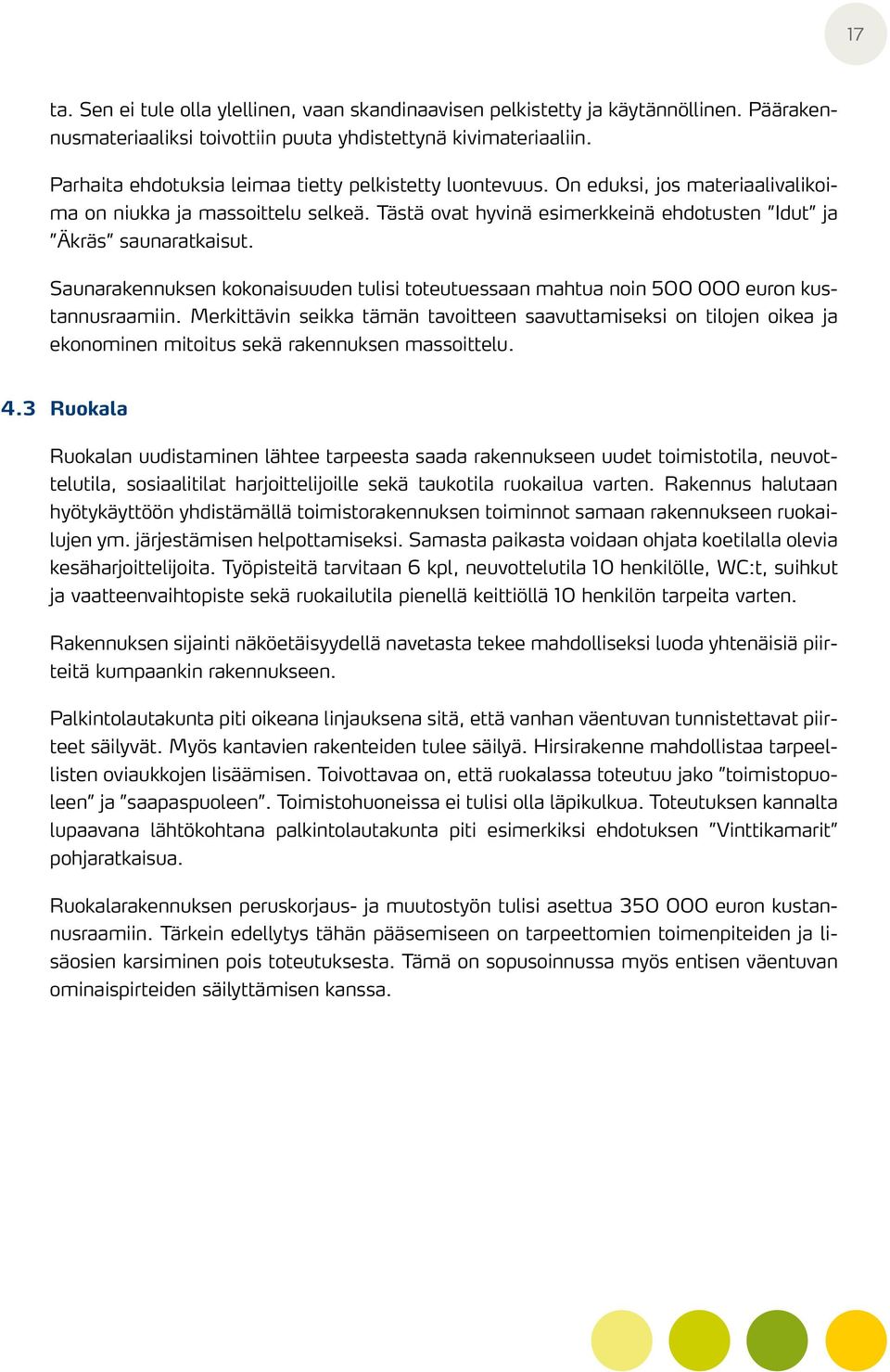 Saunarakennuksen kokonaisuuden tulisi toteutuessaan mahtua noin 500 000 euron kustannusraamiin.