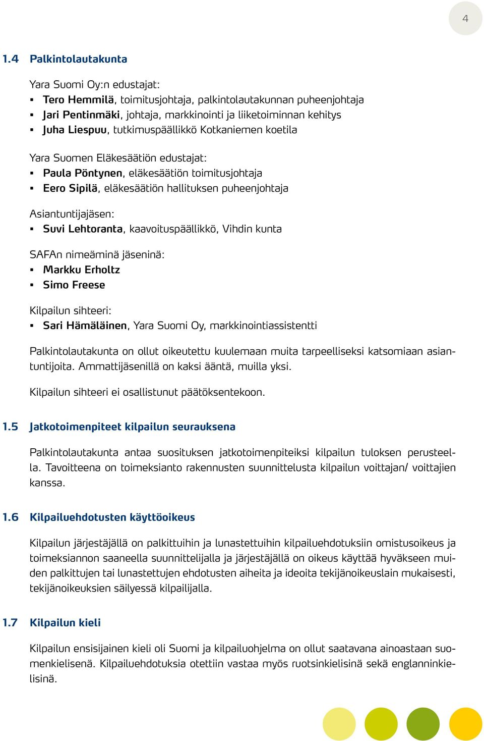 Lehtoranta, kaavoituspäällikkö, Vihdin kunta SAFAn nimeäminä jäseninä: Markku Erholtz Simo Freese Kilpailun sihteeri: Sari Hämäläinen, Yara Suomi Oy, markkinointiassistentti Palkintolautakunta on