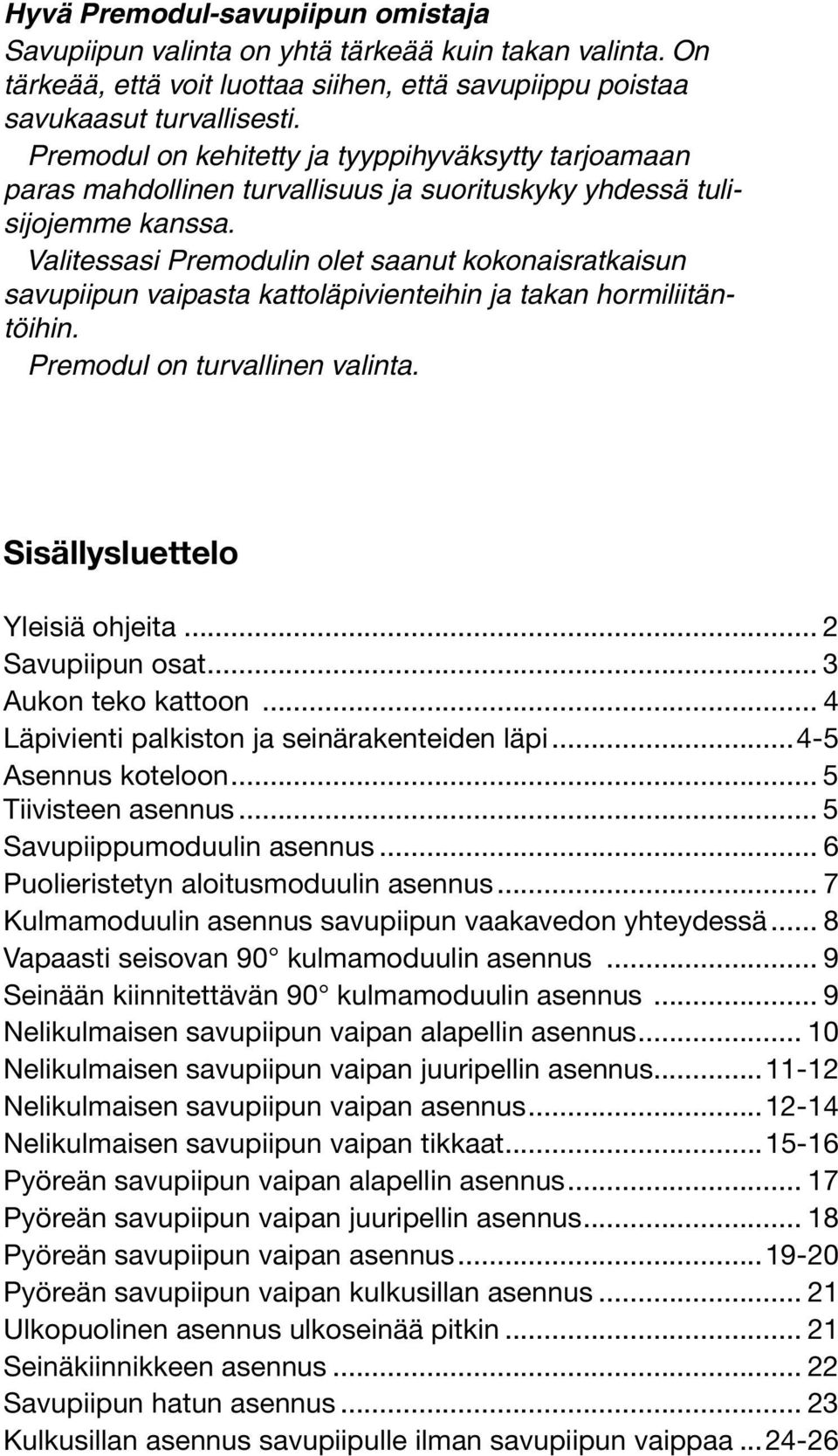 Valitessasi Premodulin olet saanut kokonaisratkaisun savupiipun vaipasta kattoläpivienteihin ja takan hormiliitäntöihin. Premodul on turvallinen valinta. Sisällysluettelo Yleisiä ohjeita.