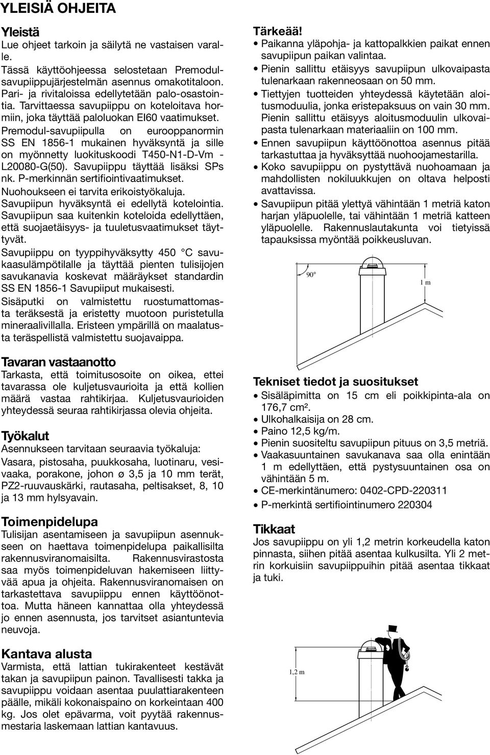 Premodul-savupiipulla on eurooppanormin SS EN 1856-1 mukainen hyväksyntä ja sille on myönnetty luokituskoodi T450-N1-D-Vm - L20080-G(50). Savupiippu täyttää lisäksi SPs nk.