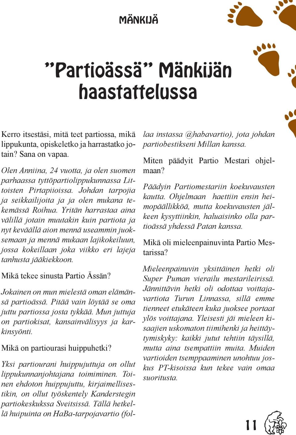 Yritän harrastaa aina välillä jotain muutakin kuin partiota ja nyt keväällä aion mennä useammin juoksemaan ja mennä mukaan lajikokeiluun, jossa kokeillaan joka viikko eri lajeja tanhusta jääkiekkoon.