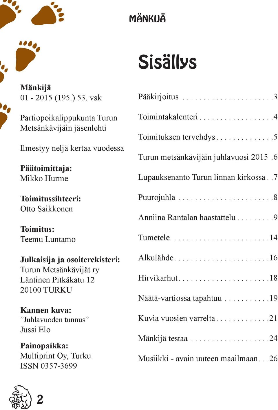 osoiterekisteri: Turun Metsänkävijät ry Läntinen Pitkäkatu 12 20100 TURKU Kannen kuva: Juhlavuoden tunnus Jussi Elo Painopaikka: Multiprint Oy, Turku ISSN 0357-3699 Pääkirjoitus.