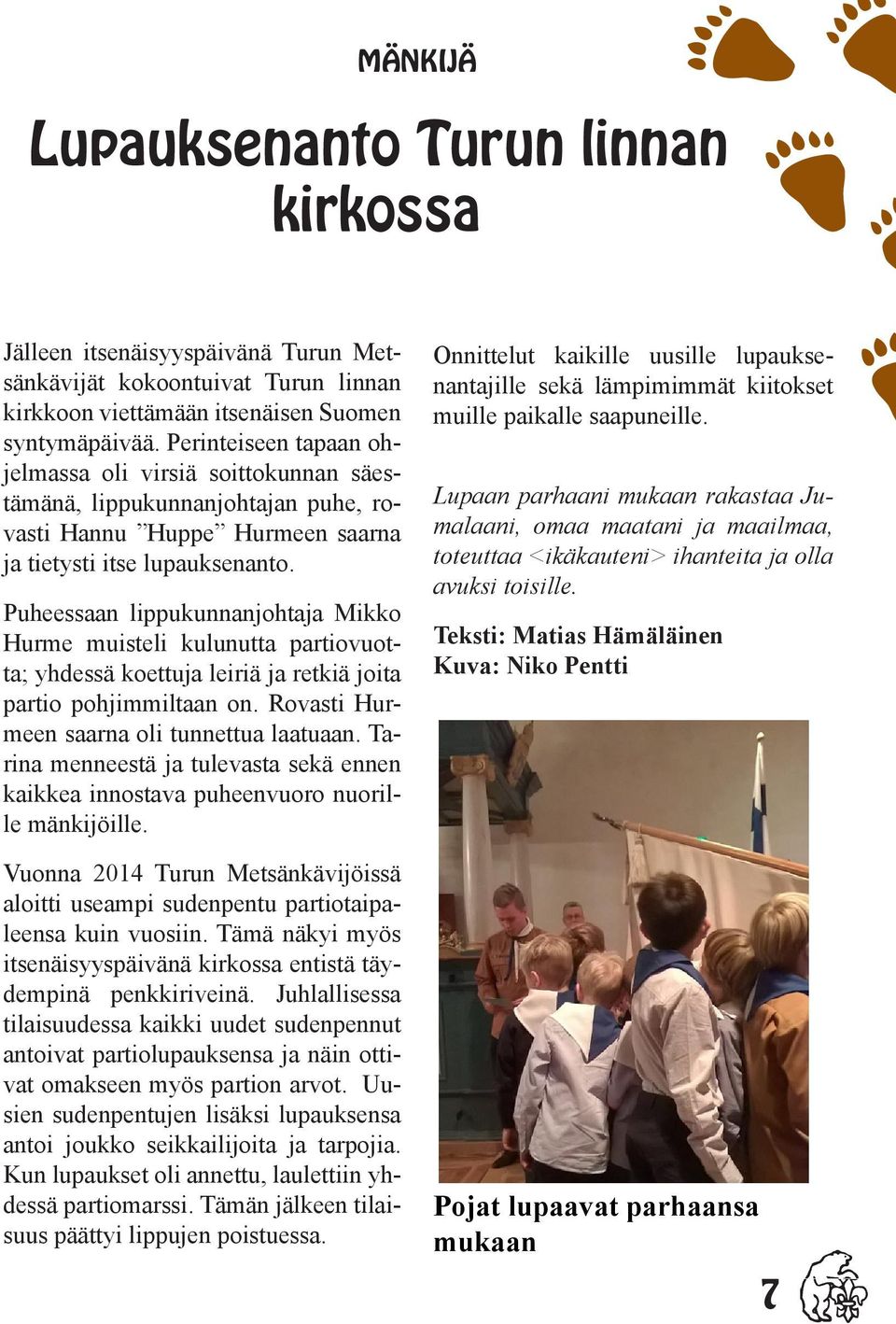 Puheessaan lippukunnanjohtaja Mikko Hurme muisteli kulunutta partiovuotta; yhdessä koettuja leiriä ja retkiä joita partio pohjimmiltaan on. Rovasti Hurmeen saarna oli tunnettua laatuaan.