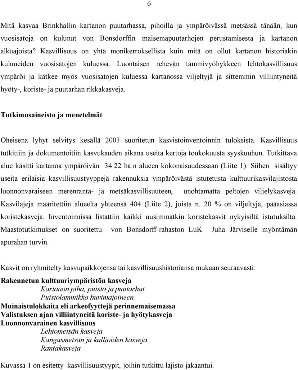 Luontaisen rehevän tammivyöhykkeen lehtokasvillisuus ympäröi ja kätkee myös vuosisatojen kuluessa kartanossa viljeltyjä ja sittemmin villiintyneitä hyöty, koriste ja puutarhan rikkakasveja.