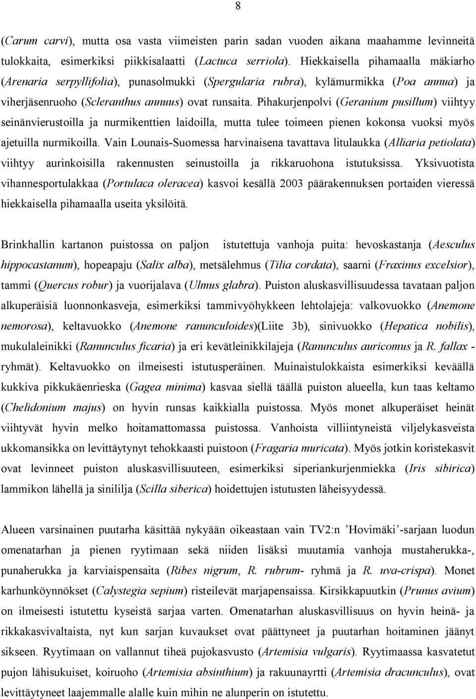 Pihakurjenpolvi (Geranium pusillum) viihtyy seinänvierustoilla ja nurmikenttien laidoilla, mutta tulee toimeen pienen kokonsa vuoksi myös ajetuilla nurmikoilla.